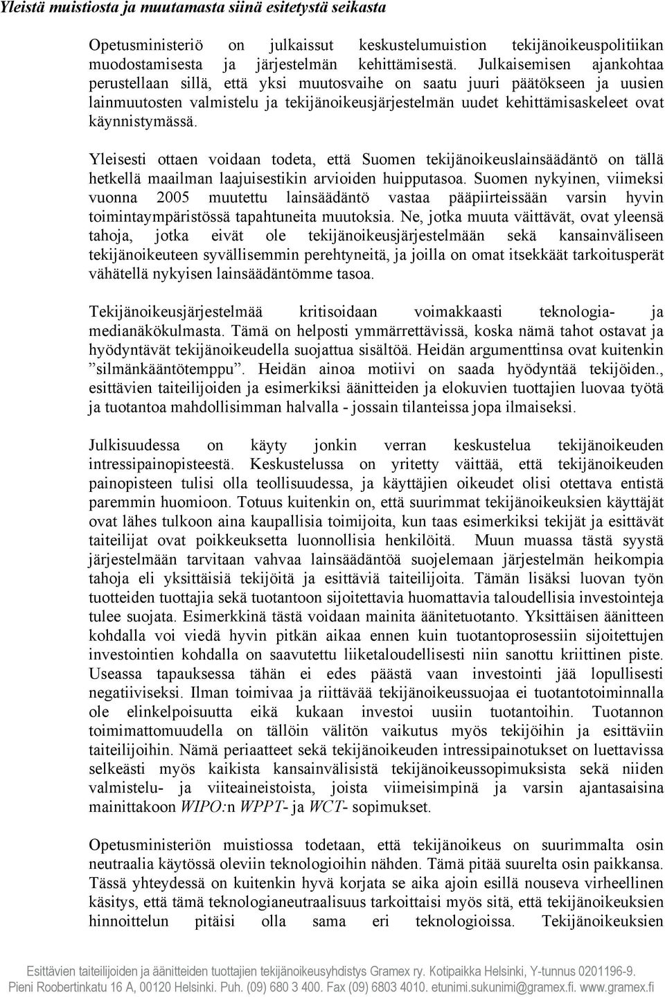 käynnistymässä. Yleisesti ottaen voidaan todeta, että Suomen tekijänoikeuslainsäädäntö on tällä hetkellä maailman laajuisestikin arvioiden huipputasoa.