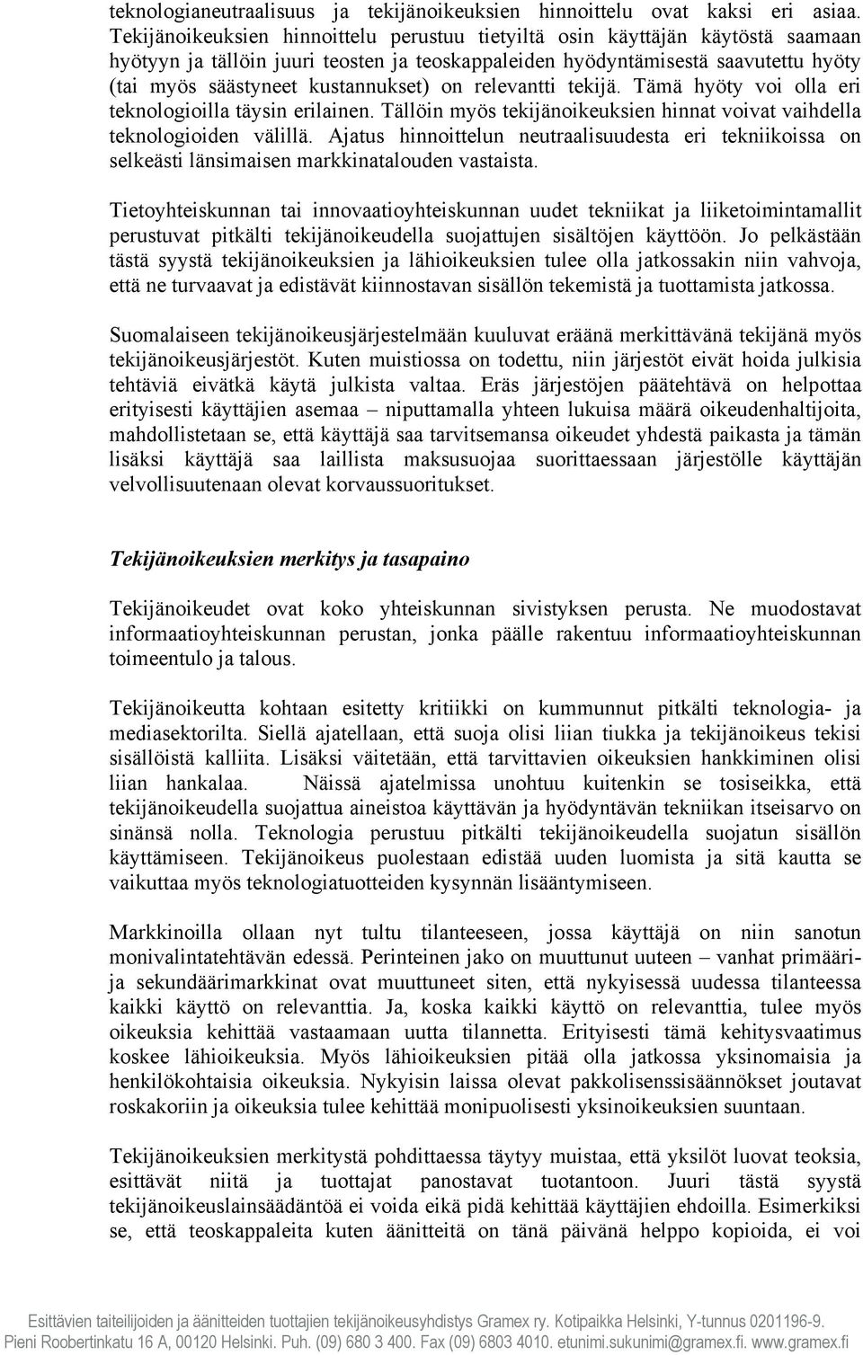 kustannukset) on relevantti tekijä. Tämä hyöty voi olla eri teknologioilla täysin erilainen. Tällöin myös tekijänoikeuksien hinnat voivat vaihdella teknologioiden välillä.