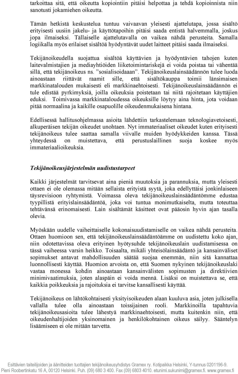 Tällaiselle ajattelutavalla on vaikea nähdä perusteita. Samalla logiikalla myös erilaiset sisältöä hyödyntävät uudet laitteet pitäisi saada ilmaiseksi.