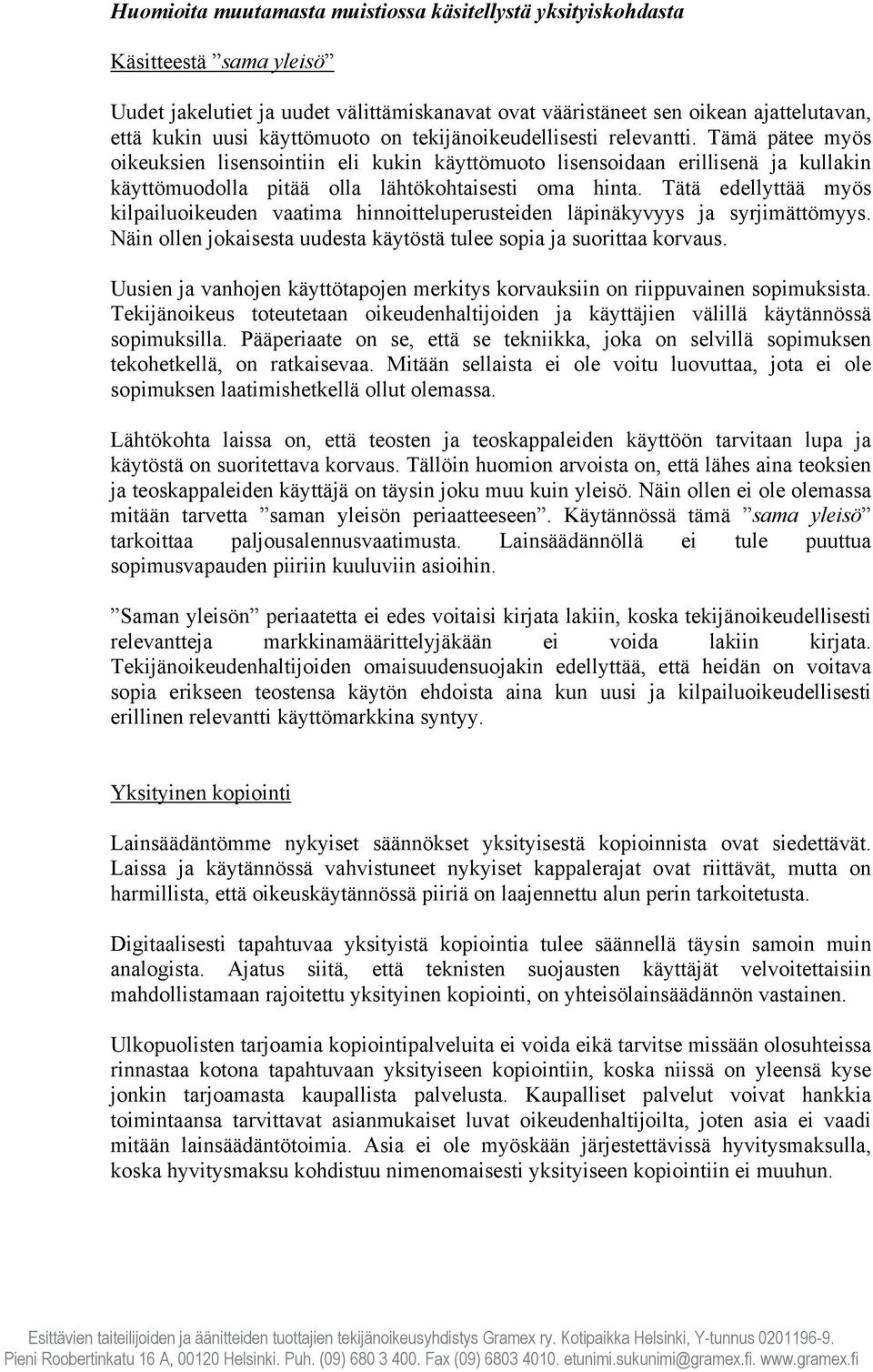 Tämä pätee myös oikeuksien lisensointiin eli kukin käyttömuoto lisensoidaan erillisenä ja kullakin käyttömuodolla pitää olla lähtökohtaisesti oma hinta.
