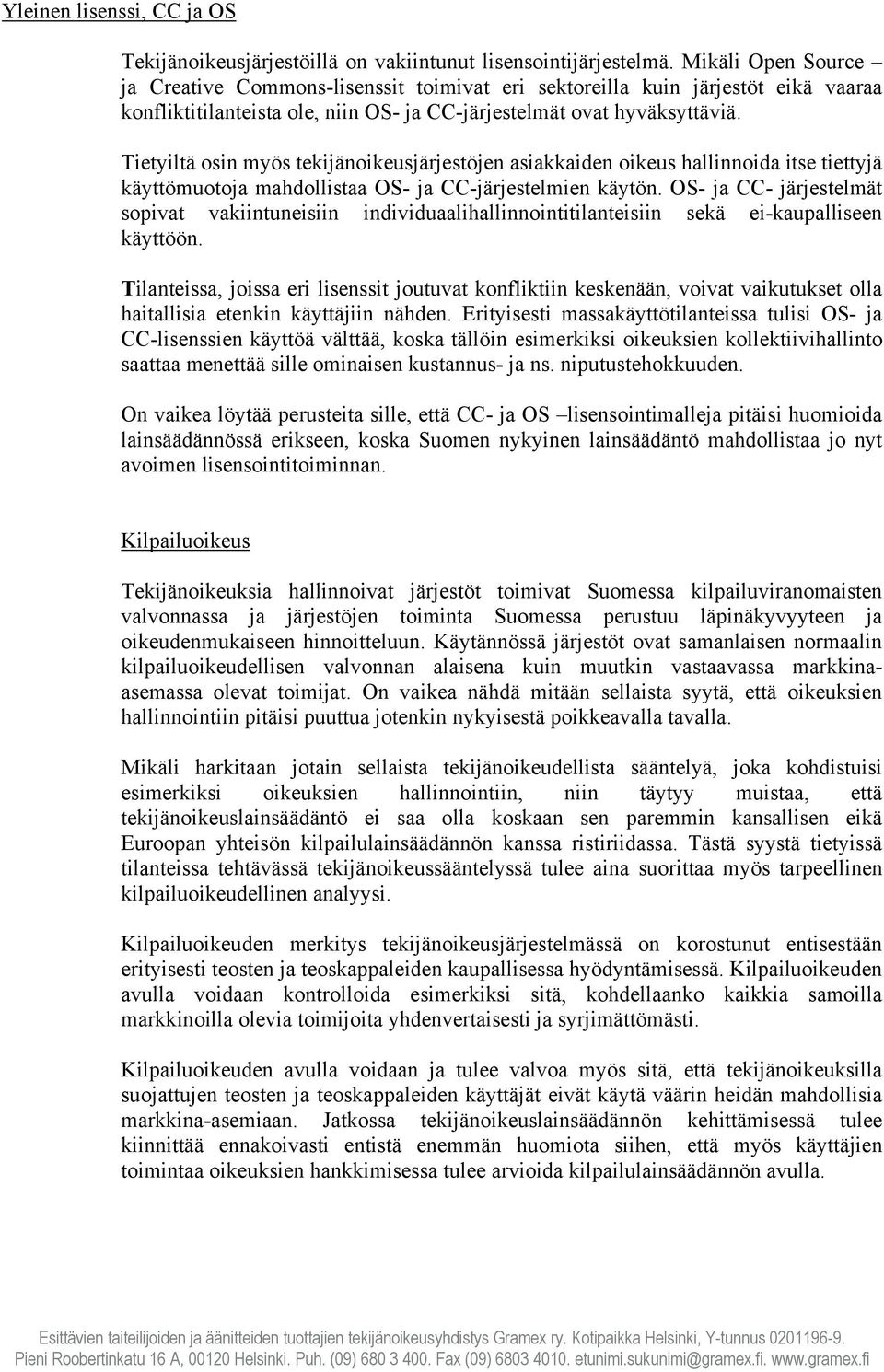 Tietyiltä osin myös tekijänoikeusjärjestöjen asiakkaiden oikeus hallinnoida itse tiettyjä käyttömuotoja mahdollistaa OS- ja CC-järjestelmien käytön.