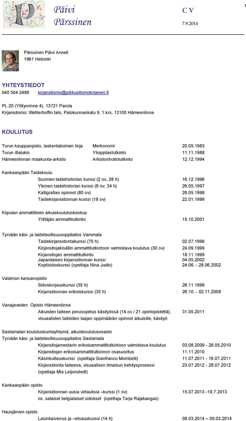 12.1994 Kankaanpään Taidekoulu Suomen taidehistorian kurssi (2 ov, 28 h) 16.12.1996 Yleinen taidehistorian kurssi (6 ov, 34 h) 26.05.1997 Kalligrafian opinnot (80 ov) 28.05.1998 Taidekirjansidonnan kurssi (18 ov) 22.