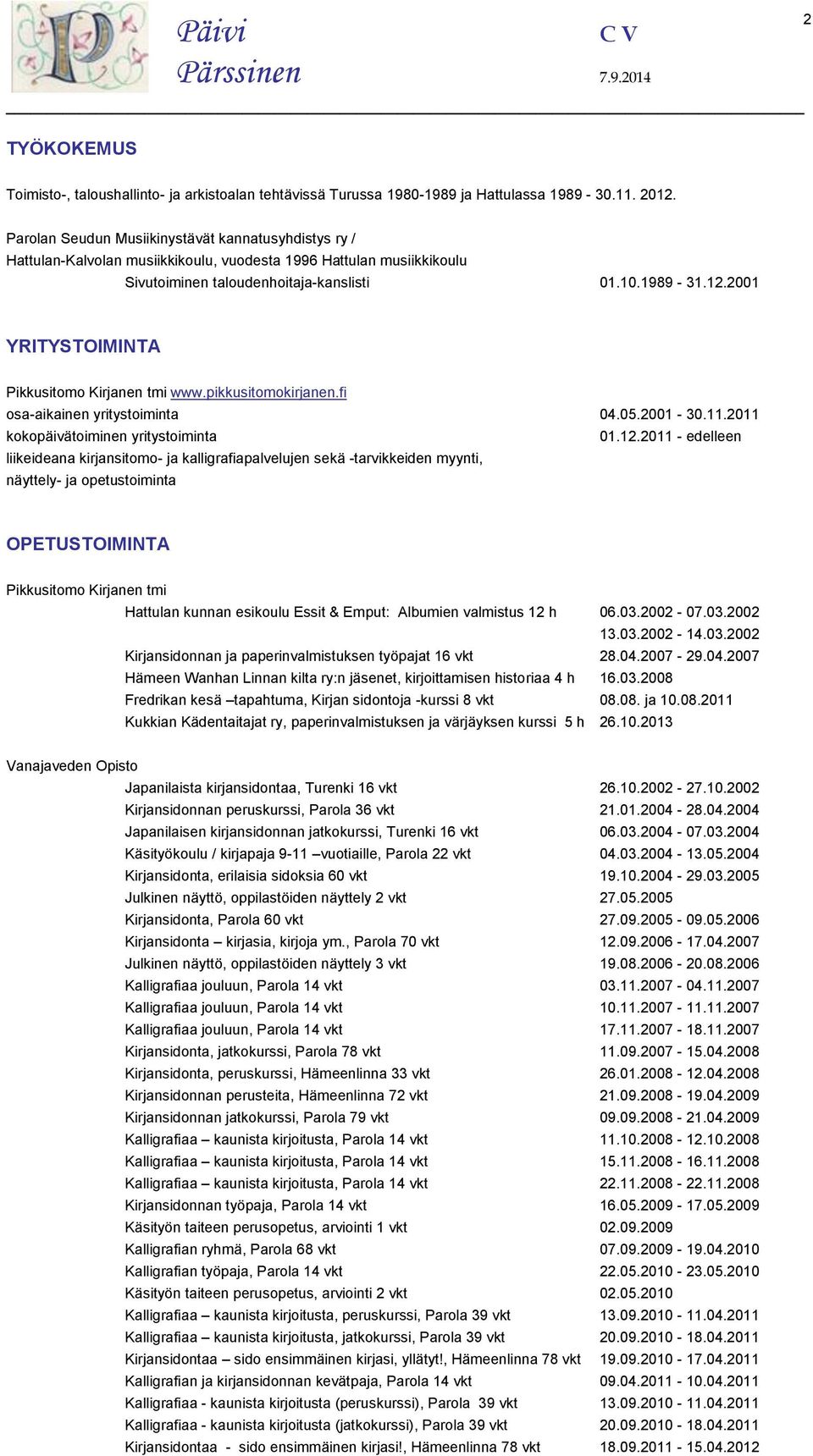 2001 YRITYSTOIMINTA Pikkusitomo Kirjanen tmi www.pikkusitomokirjanen.fi osa-aikainen yritystoiminta 04.05.2001-30.11.2011 kokopäivätoiminen yritystoiminta 01.12.