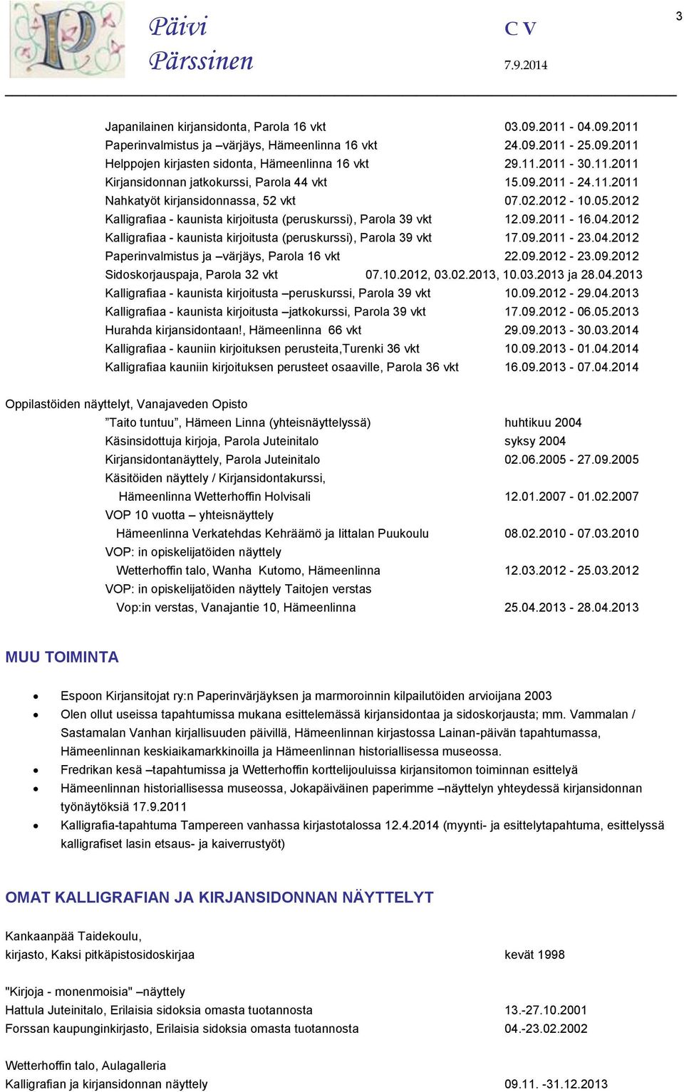 04.2012 Kalligrafiaa - kaunista kirjoitusta (peruskurssi), Parola 39 vkt 17.09.2011-23.04.2012 Paperinvalmistus ja värjäys, Parola 16 vkt 22.09.2012-23.09.2012 Sidoskorjauspaja, Parola 32 vkt 07.10.