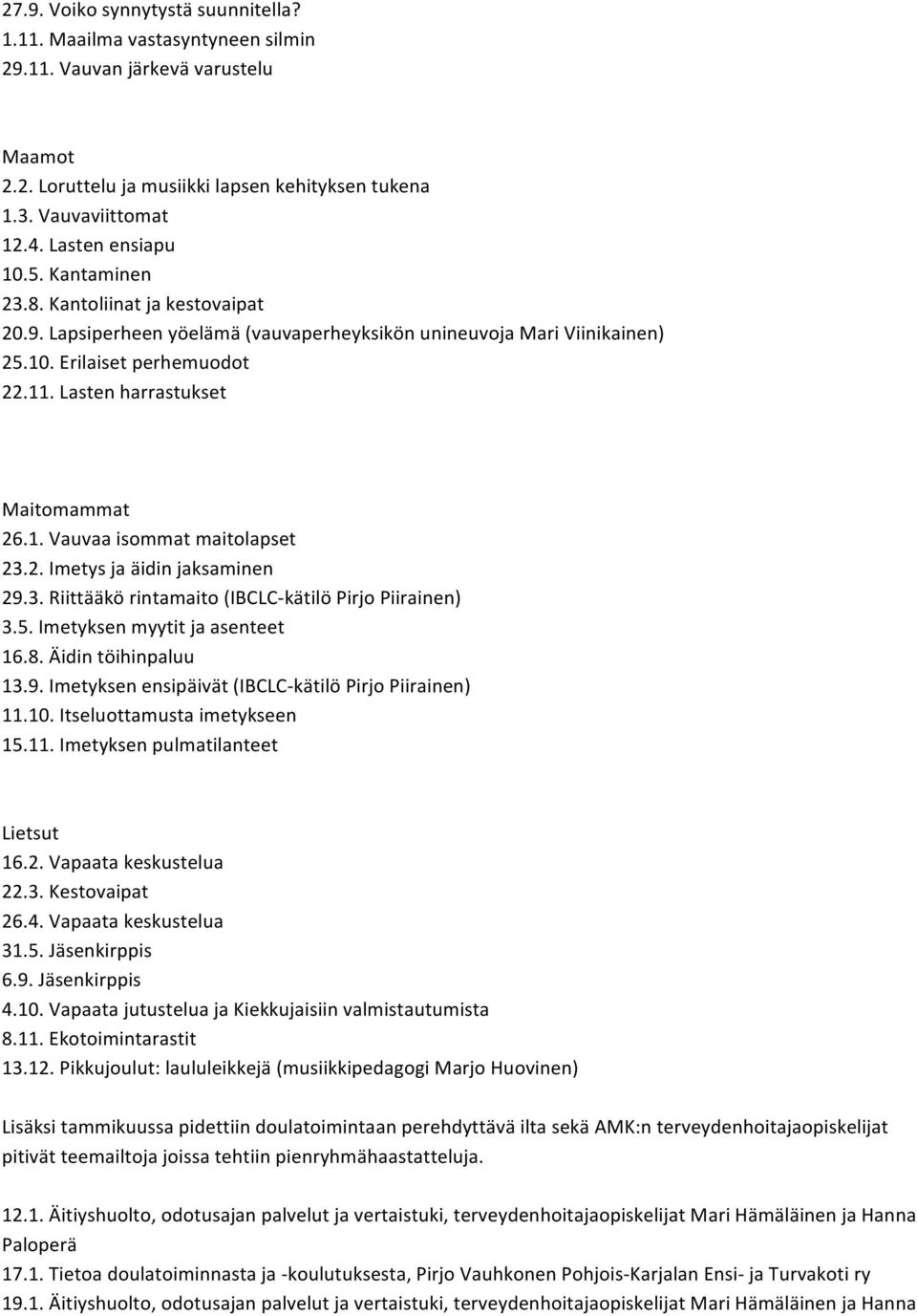 Lasten harrastukset Maitomammat 26.1. Vauvaa isommat maitolapset 23.2. Imetys ja äidin jaksaminen 29.3. Riittääkö rintamaito (IBCLC- kätilö Pirjo Piirainen) 3.5. Imetyksen myytit ja asenteet 16.8.