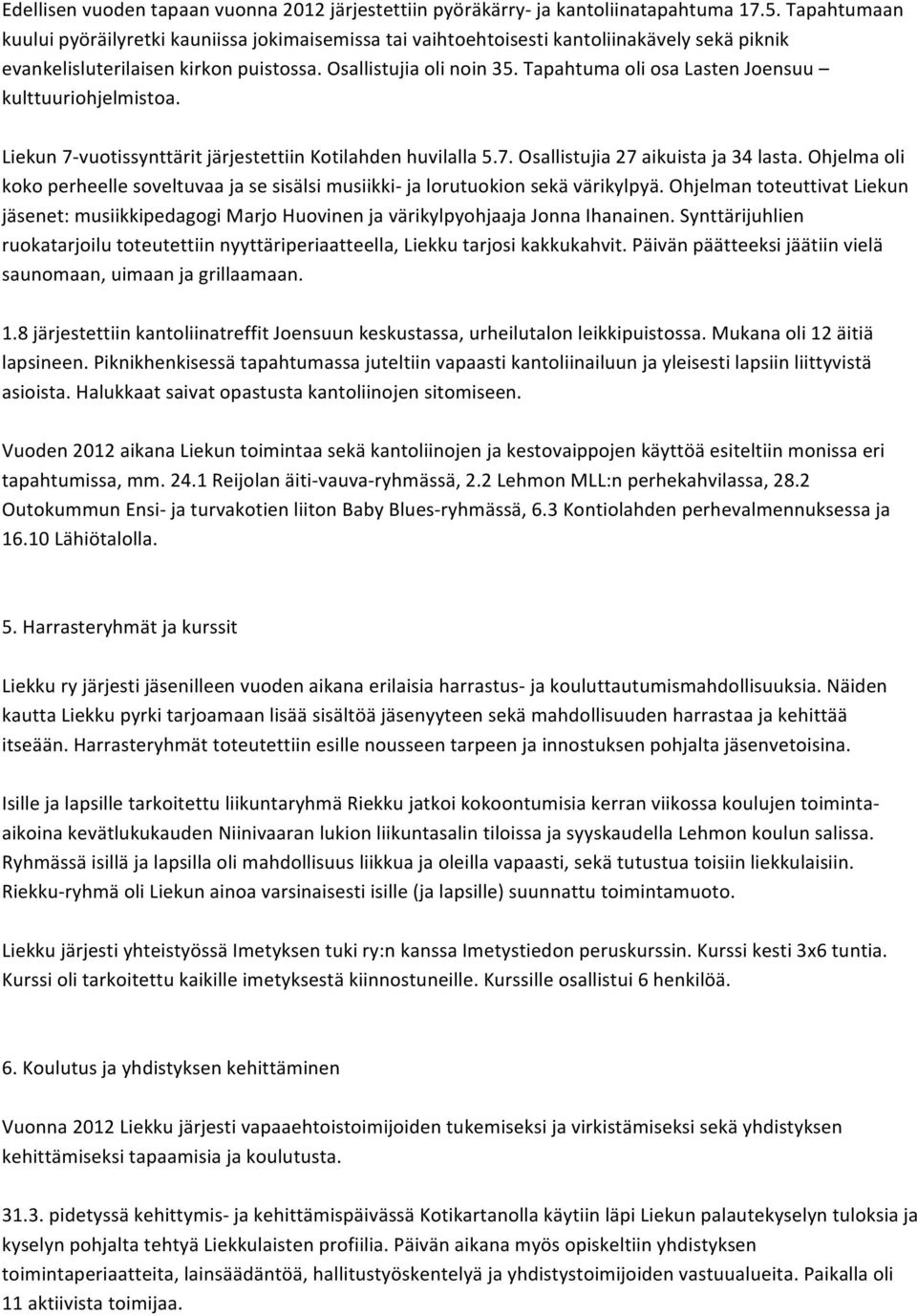 Tapahtuma oli osa Lasten Joensuu kulttuuriohjelmistoa. Liekun 7- vuotissynttärit järjestettiin Kotilahden huvilalla 5.7. Osallistujia 27 aikuista ja 34 lasta.