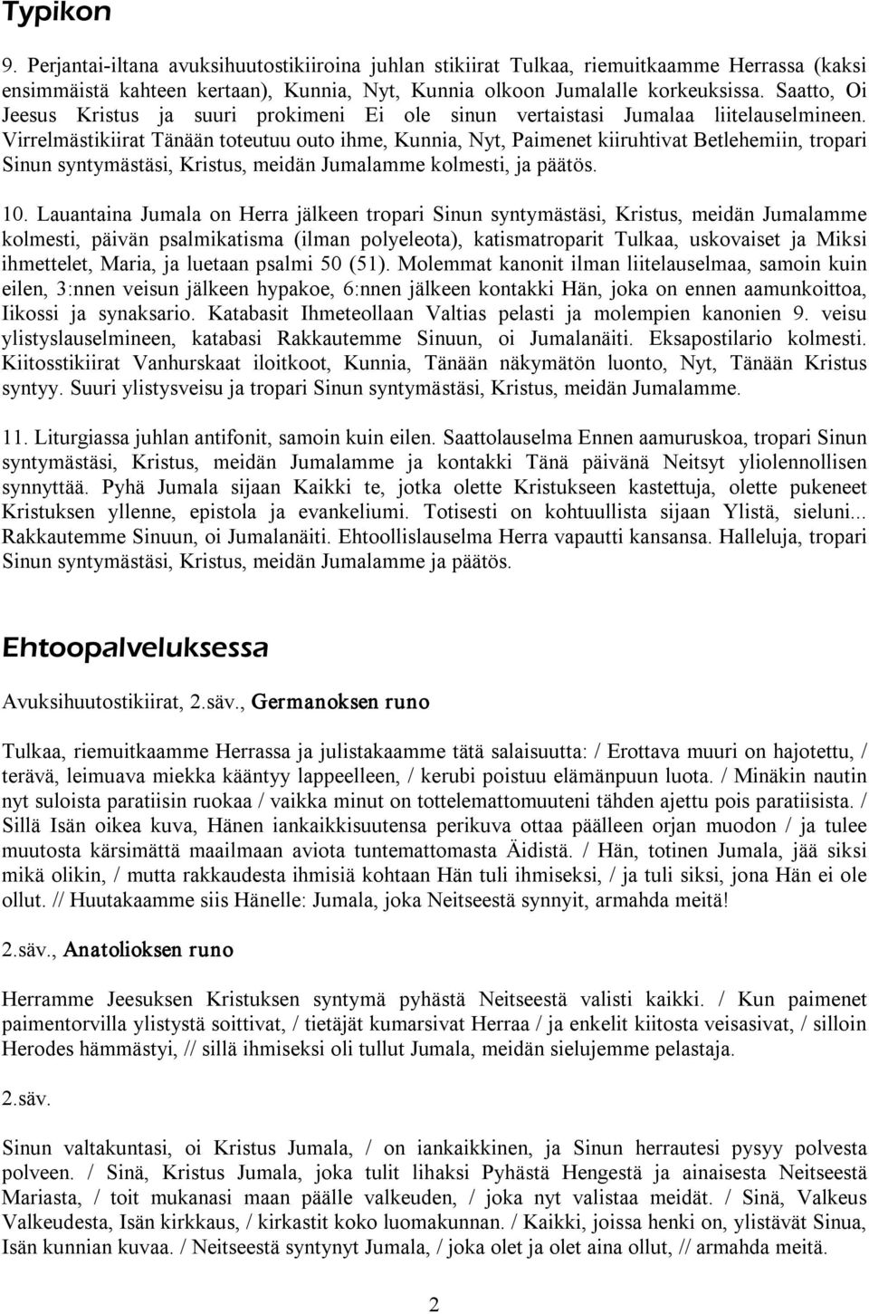 Virrelmästikiirat Tänään toteutuu outo ihme, Kunnia, Nyt, Paimenet kiiruhtivat Betlehemiin, tropari Sinun syntymästäsi, Kristus, meidän Jumalamme kolmesti, ja päätös. 10.