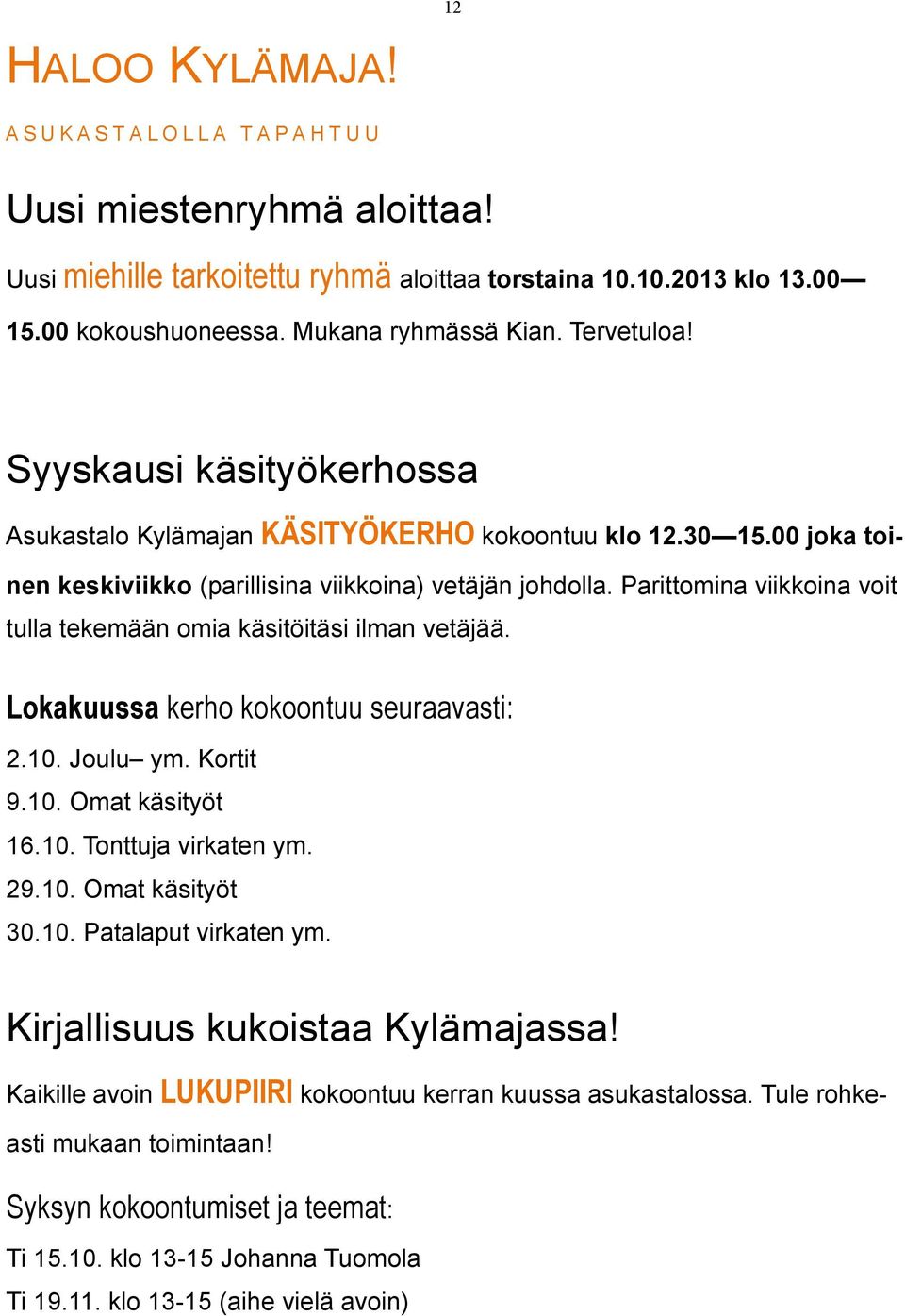 Parittomina viikkoina voit tulla tekemään omia käsitöitäsi ilman vetäjää. Lokakuussa kerho kokoontuu seuraavasti: 2.10. Joulu ym. Kortit 9.10. Omat käsityöt 16.10. Tonttuja virkaten ym. 29.10. Omat käsityöt 30.