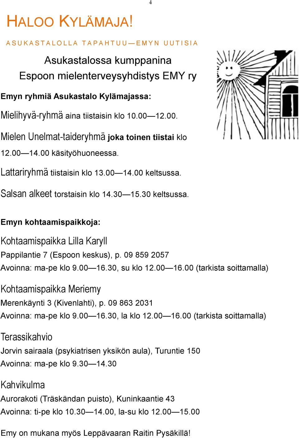 00 12.00. Mielen Unelmat-taideryhmä joka toinen tiistai klo 12.00 14.00 käsityöhuoneessa. Lattariryhmä tiistaisin klo 13.00 14.00 keltsussa. Salsan alkeet torstaisin klo 14.30 15.30 keltsussa.