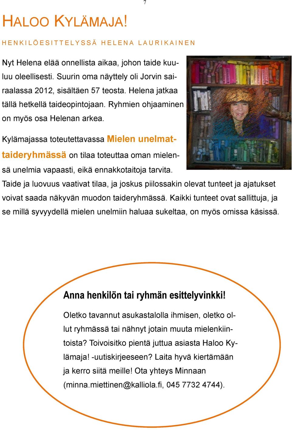 Kylämajassa toteutettavassa Mielen unelmattaideryhmässä on tilaa toteuttaa oman mielensä unelmia vapaasti, eikä ennakkotaitoja tarvita.