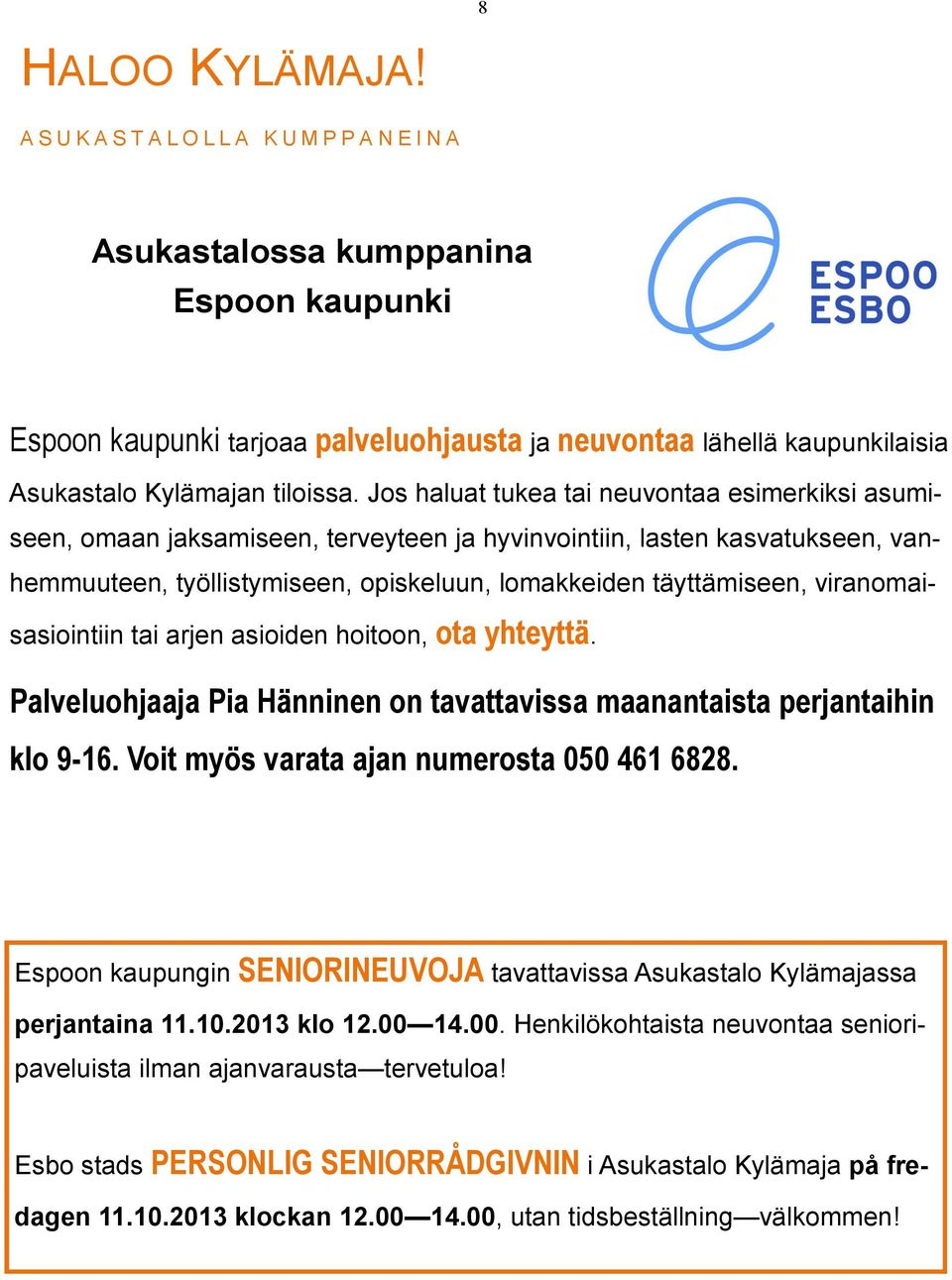 Jos haluat tukea tai neuvontaa esimerkiksi asumiseen, omaan jaksamiseen, terveyteen ja hyvinvointiin, lasten kasvatukseen, vanhemmuuteen, työllistymiseen, opiskeluun, lomakkeiden täyttämiseen,