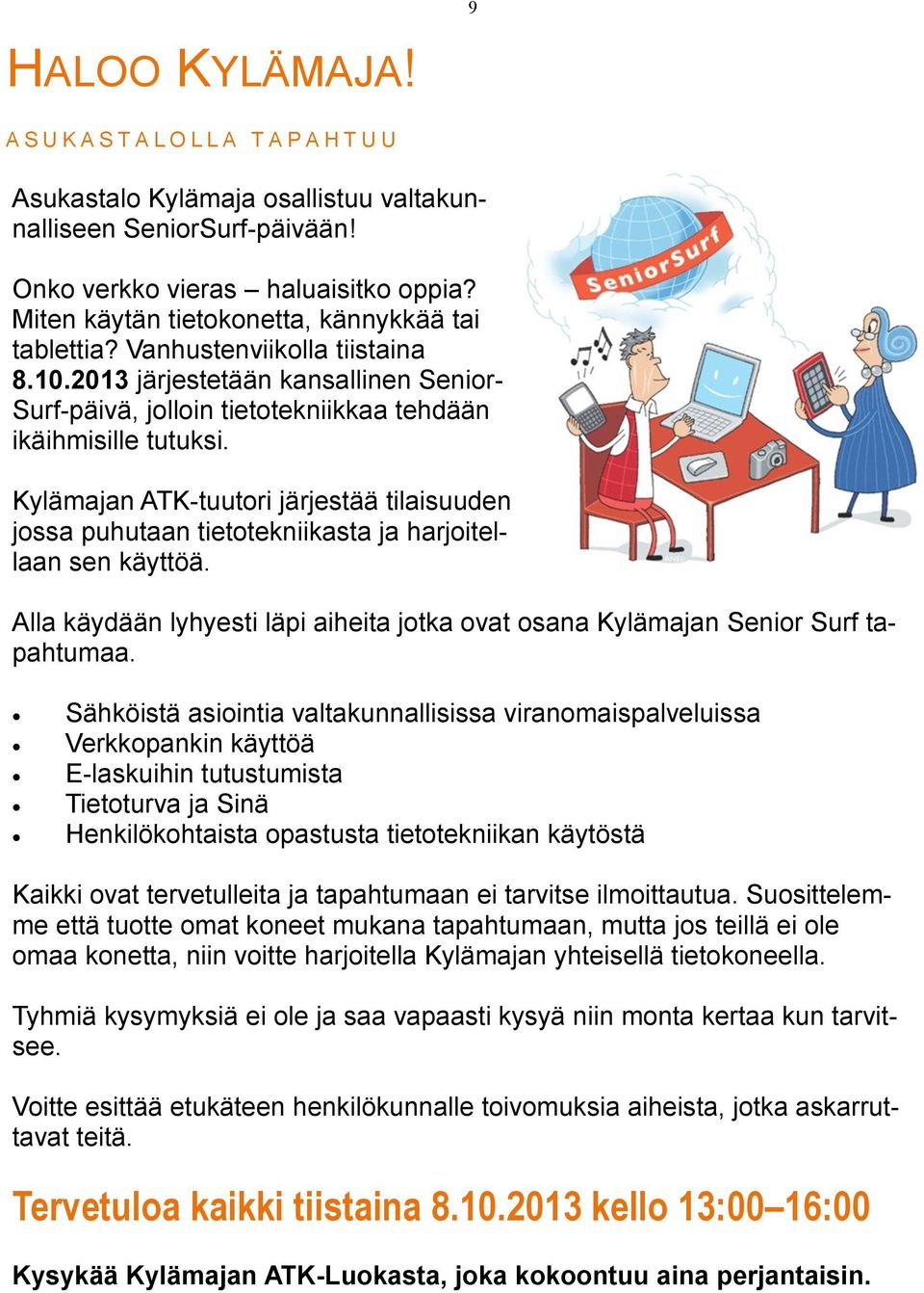 Kylämajan ATK-tuutori järjestää tilaisuuden jossa puhutaan tietotekniikasta ja harjoitellaan sen käyttöä. Alla käydään lyhyesti läpi aiheita jotka ovat osana Kylämajan Senior Surf tapahtumaa.