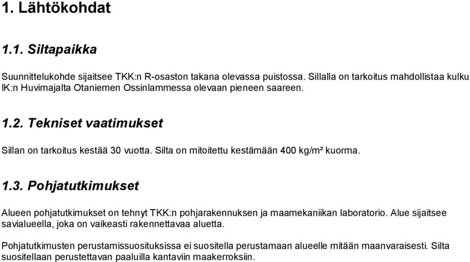 Tekniset vaatimukset Sillan on tarkoitus kestää 30 vuotta. Silta on mitoitettu kestämään 400 kg/m² kuorma. 1.3. Pohjatutkimukset Alueen pohjatutkimukset on tehnyt TKK:n pohjarakennuksen ja maamekaniikan laboratorio.