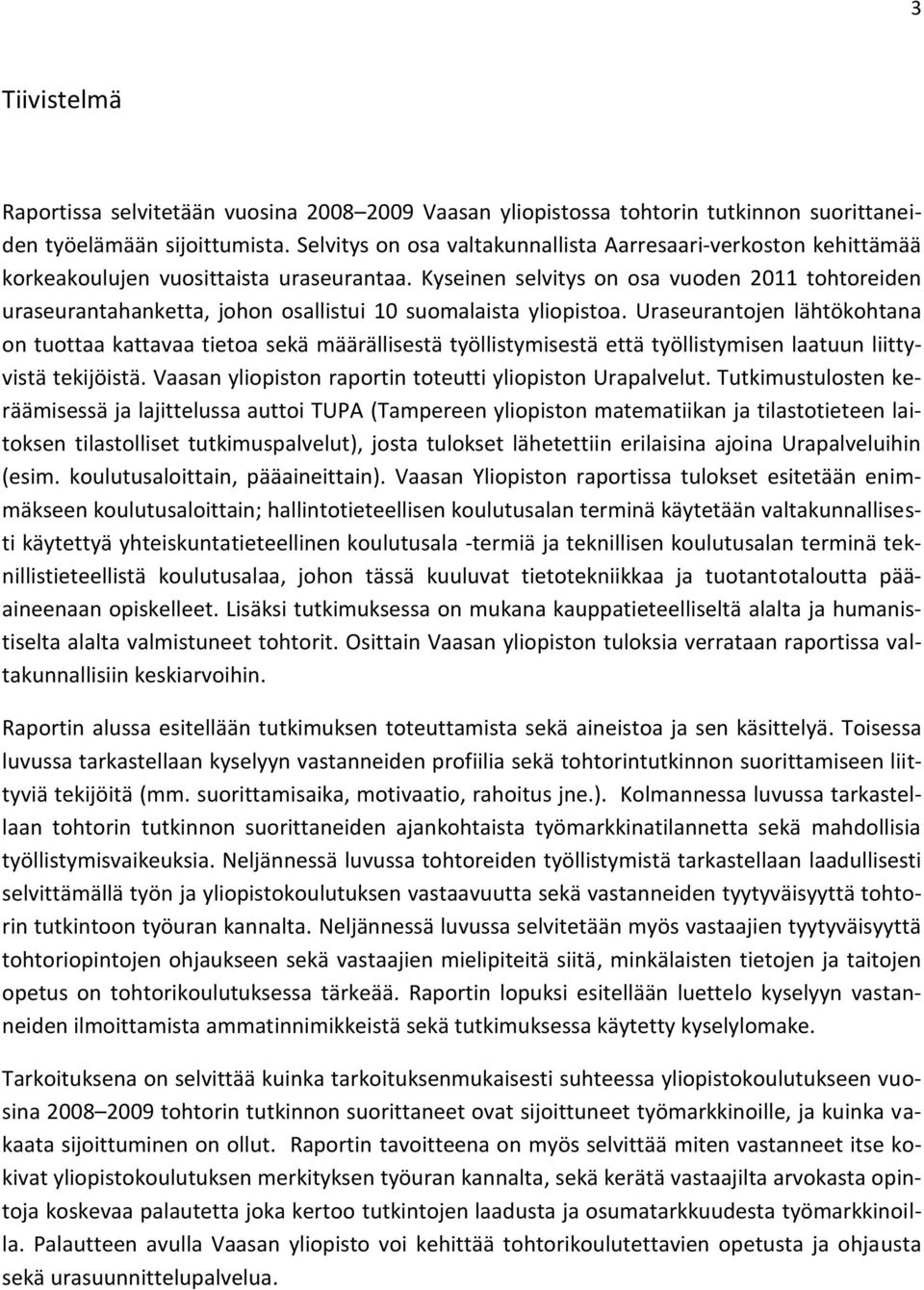 Kyseinen selvitys on osa vuoden 2011 tohtoreiden uraseurantahanketta, johon osallistui 10 suomalaista yliopistoa.