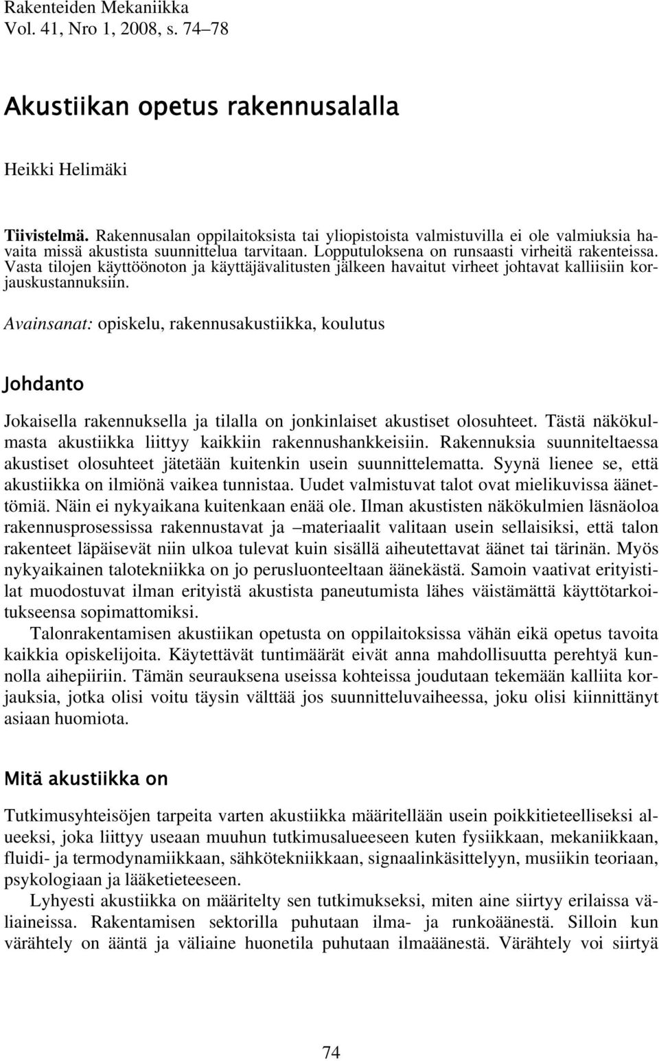 Vasta tilojen käyttöönoton ja käyttäjävalitusten jälkeen havaitut virheet johtavat kalliisiin korjauskustannuksiin.