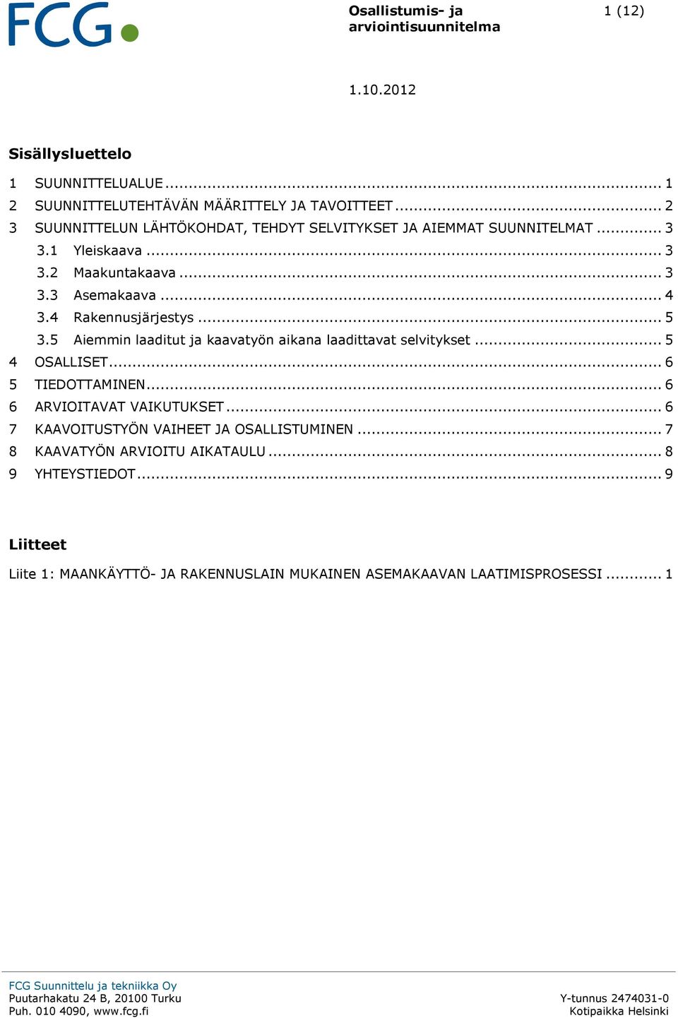 4 Rakennusjärjestys... 5 3.5 Aiemmin laaditut ja kaavatyön aikana laadittavat selvitykset... 5 4 OSALLISET... 6 5 TIEDOTTAMINEN.