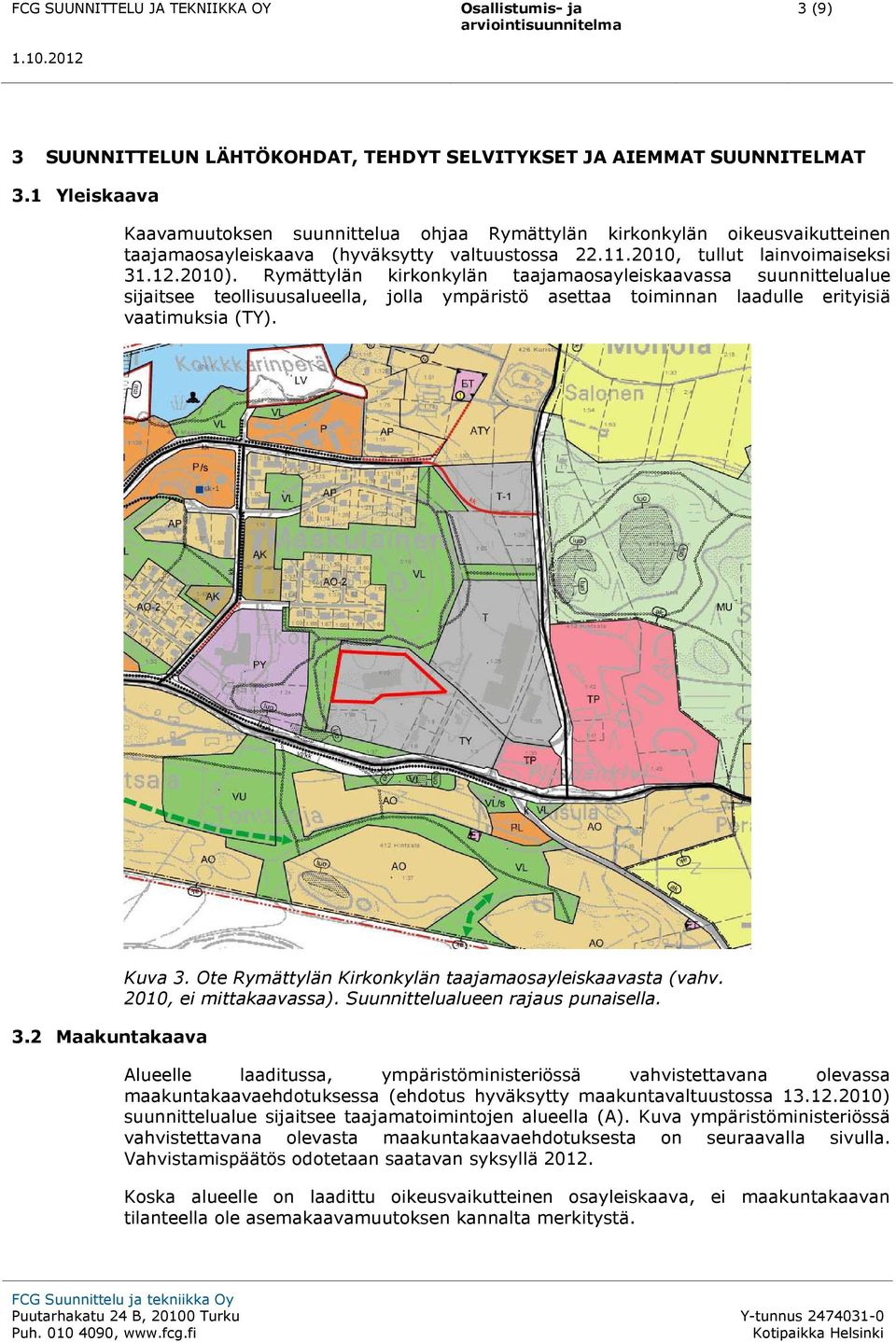 Rymättylän kirkonkylän taajamaosayleiskaavassa suunnittelualue sijaitsee teollisuusalueella, jolla ympäristö asettaa toiminnan laadulle erityisiä vaatimuksia (TY). 3.2 Maakuntakaava Kuva 3.
