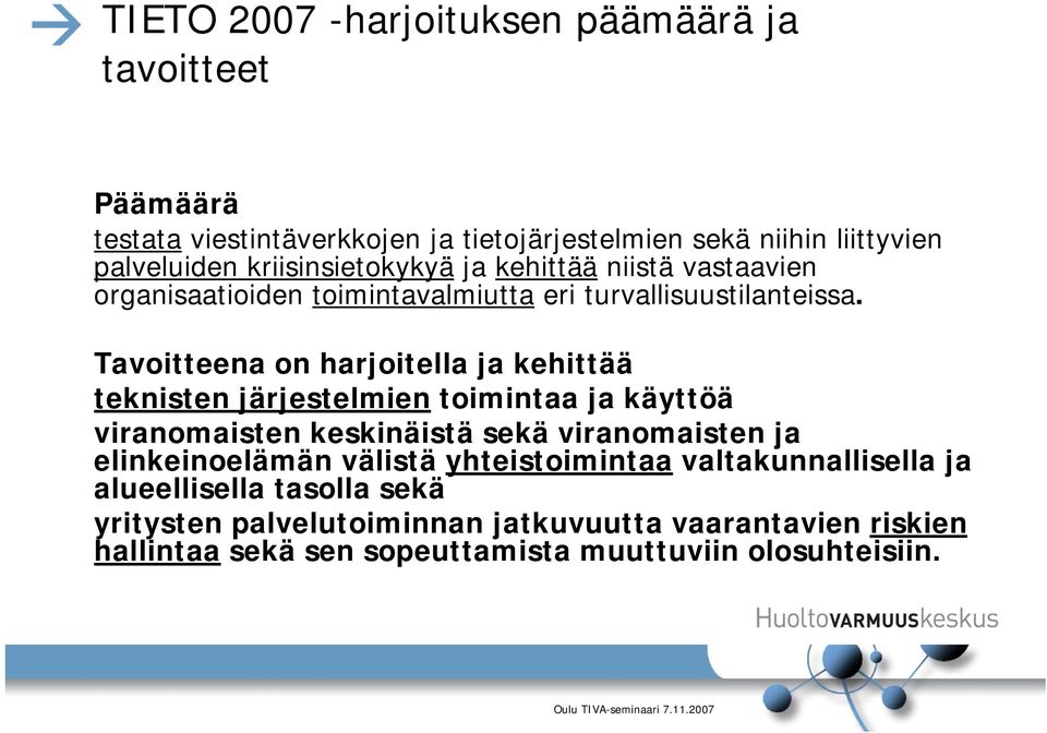 Tavoitteena on harjoitella ja kehittää teknisten järjestelmien toimintaa ja käyttöä viranomaisten keskinäistä sekä viranomaisten ja elinkeinoelämän