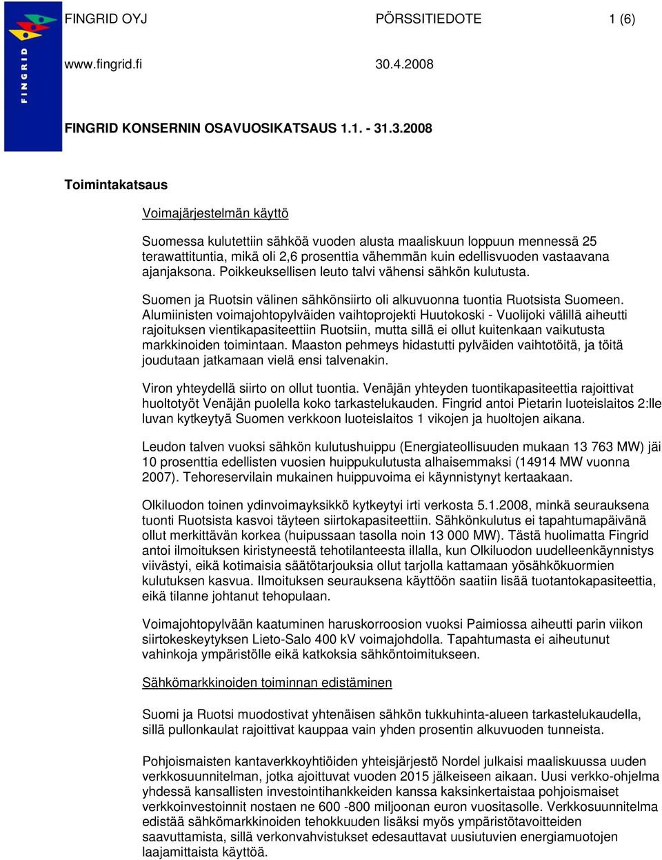 vastaavana ajanjaksona. Poikkeuksellisen leuto talvi vähensi sähkön kulutusta. Suomen ja Ruotsin välinen sähkönsiirto oli alkuvuonna tuontia Ruotsista Suomeen.