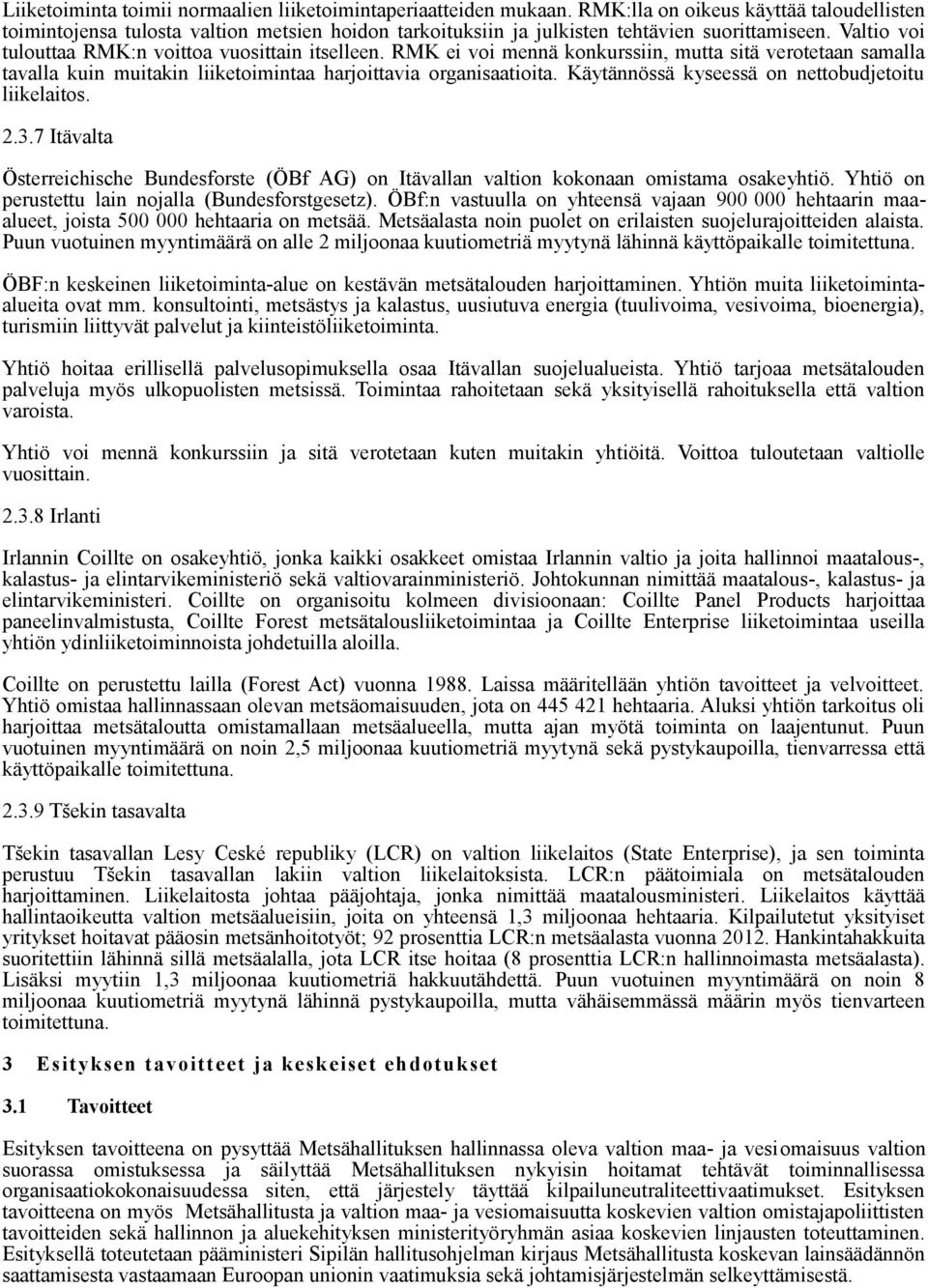 RMK ei voi mennä konkurssiin, mutta sitä verotetaan samalla tavalla kuin muitakin liiketoimintaa harjoittavia organisaatioita. Käytännössä kyseessä on nettobudjetoitu liikelaitos. 2.3.
