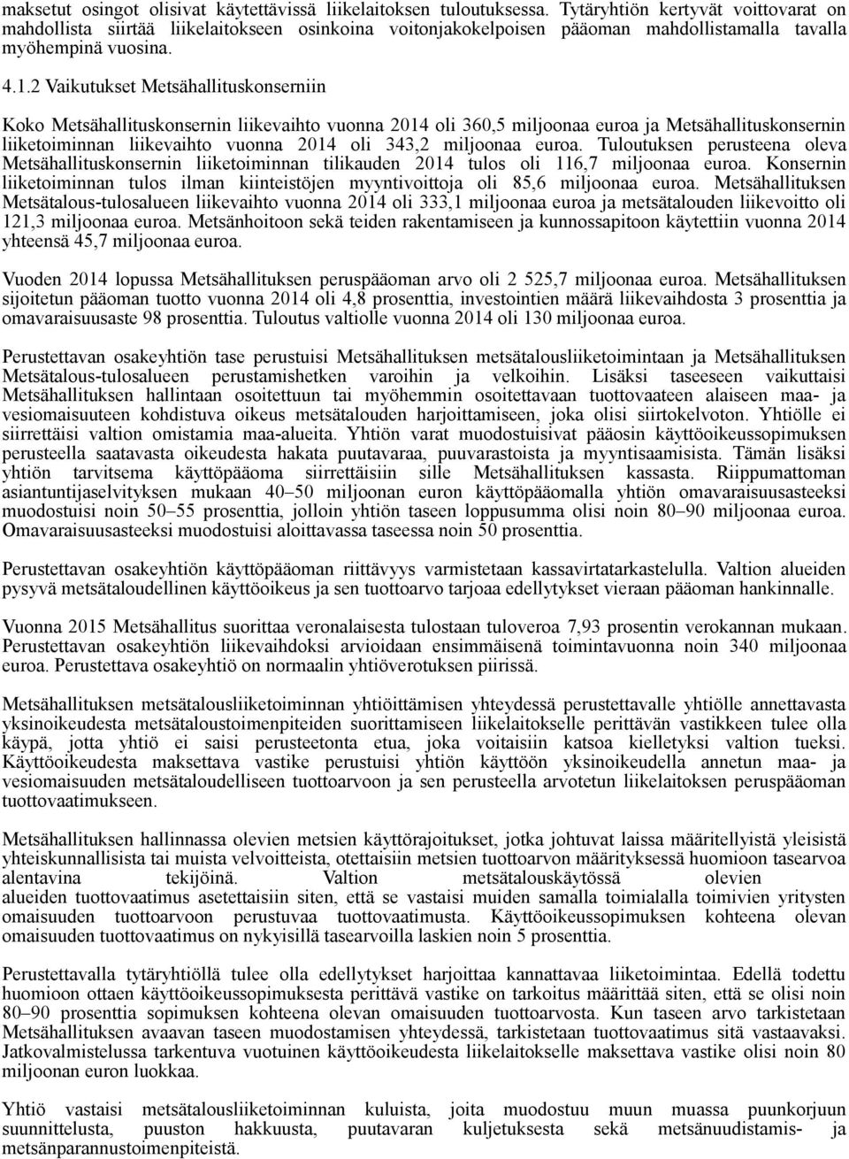 2 Vaikutukset Metsähallituskonserniin Koko Metsähallituskonsernin liikevaihto vuonna 2014 oli 360,5 miljoonaa euroa ja Metsähallituskonsernin liiketoiminnan liikevaihto vuonna 2014 oli 343,2