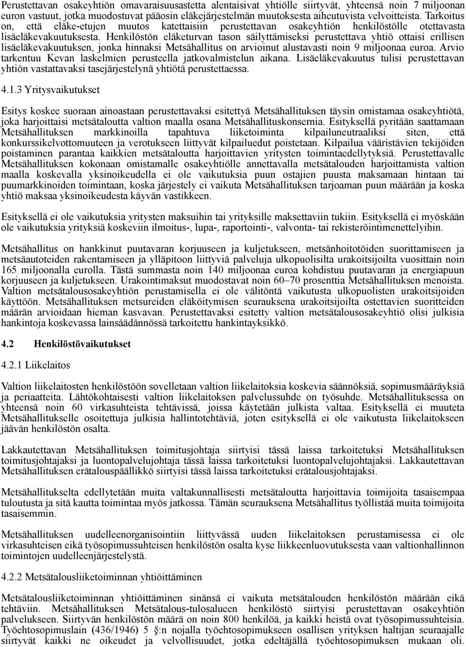 Henkilöstön eläketurvan tason säilyttämiseksi perustettava yhtiö ottaisi erillisen lisäeläkevakuutuksen, jonka hinnaksi Metsähallitus on arvioinut alustavasti noin 9 miljoonaa euroa.