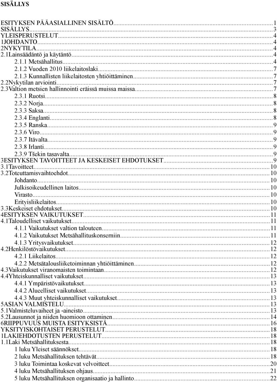 ..8 2.3.5 Ranska...9 2.3.6 Viro...9 2.3.7 Itävalta...9 2.3.8 Irlanti...9 2.3.9 Tšekin tasavalta...9 3ESITYKSEN TAVOITTEET JA KESKEISET EHDOTUKSET...9 3.1Tavoitteet...10 3.2Toteuttamisvaihtoehdot.