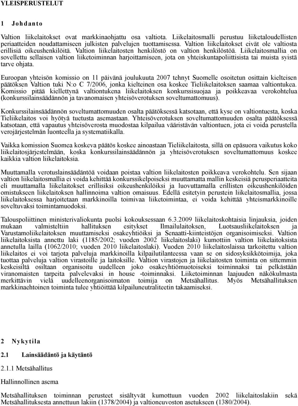 Liikelaitosmallia on sovellettu sellaisen valtion liiketoiminnan harjoittamiseen, jota on yhteiskuntapoliittisista tai muista syistä tarve ohjata.