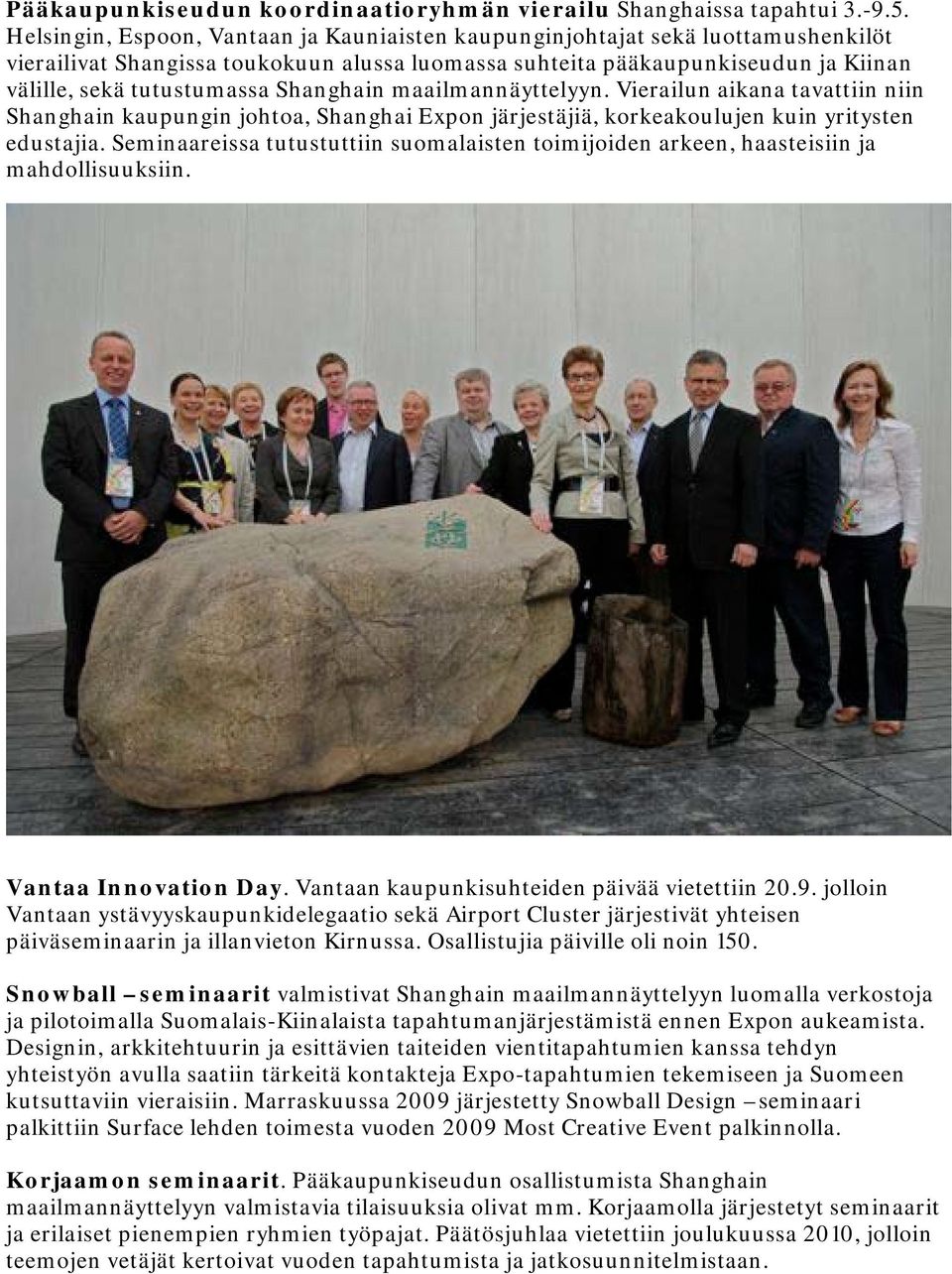 Shanghain maailmannäyttelyyn. Vierailun aikana tavattiin niin Shanghain kaupungin johtoa, Shanghai Expon järjestäjiä, korkeakoulujen kuin yritysten edustajia.