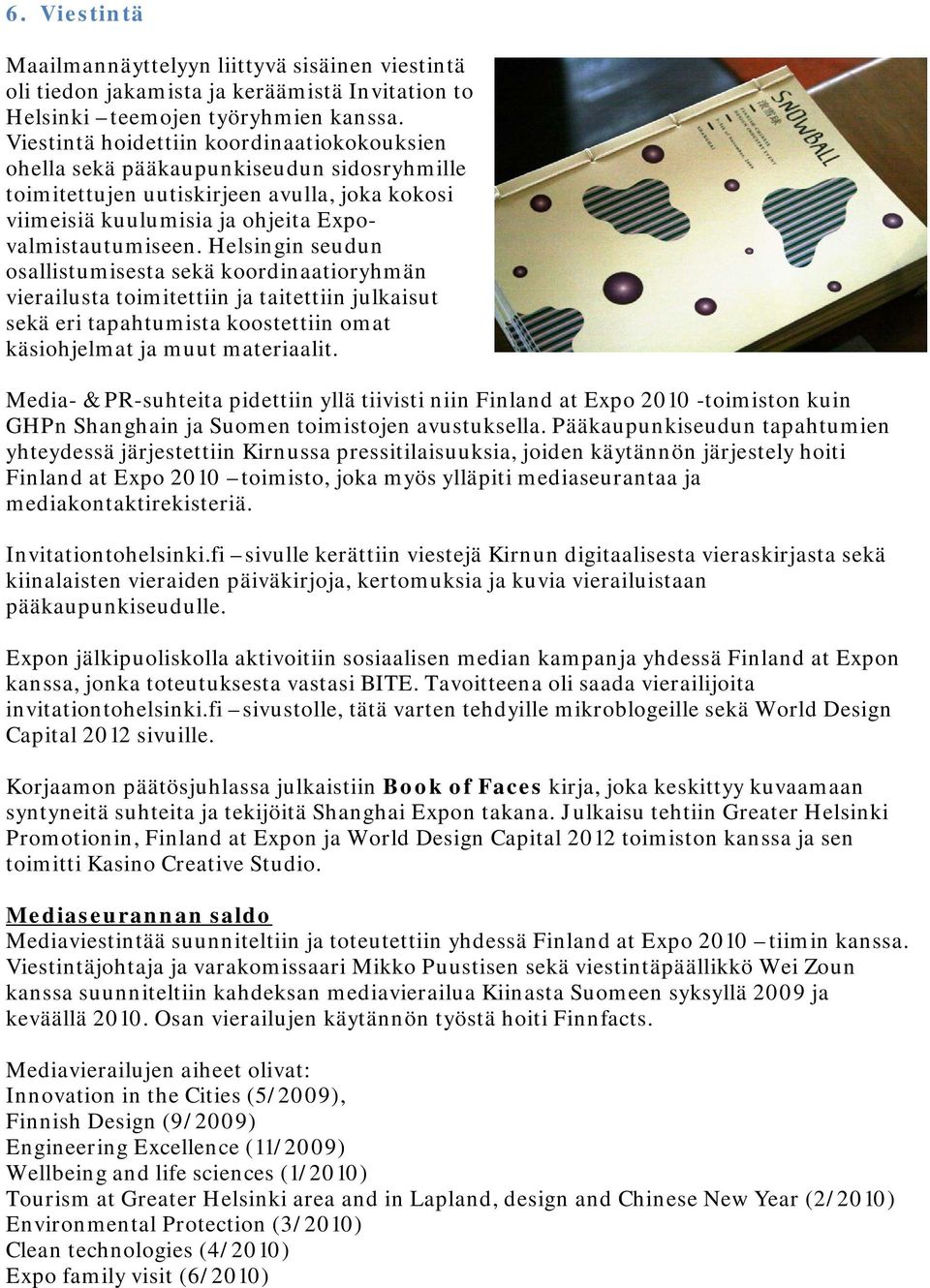 Helsingin seudun osallistumisesta sekä koordinaatioryhmän vierailusta toimitettiin ja taitettiin julkaisut sekä eri tapahtumista koostettiin omat käsiohjelmat ja muut materiaalit.