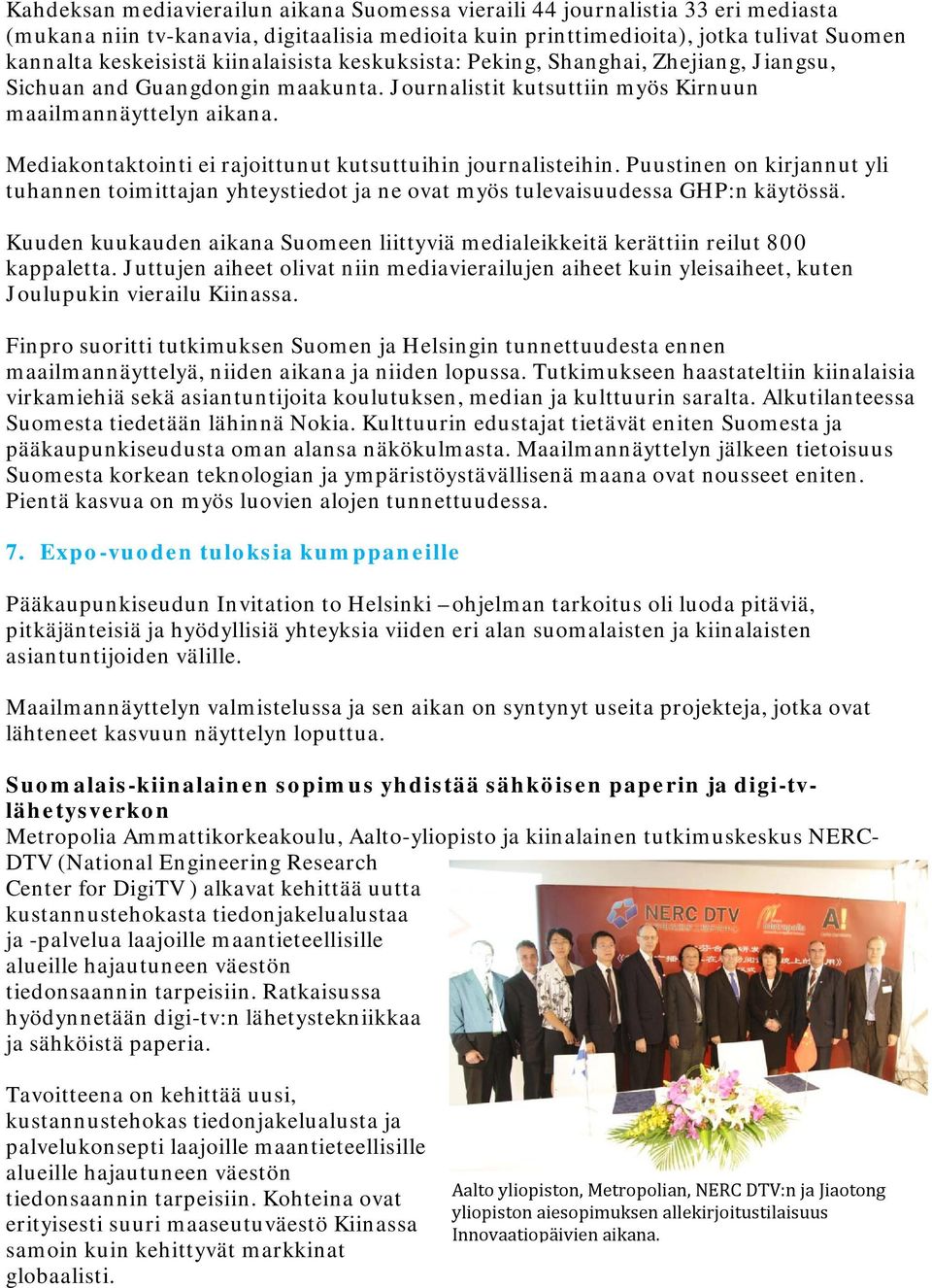Mediakontaktointi ei rajoittunut kutsuttuihin journalisteihin. Puustinen on kirjannut yli tuhannen toimittajan yhteystiedot ja ne ovat myös tulevaisuudessa GHP:n käytössä.
