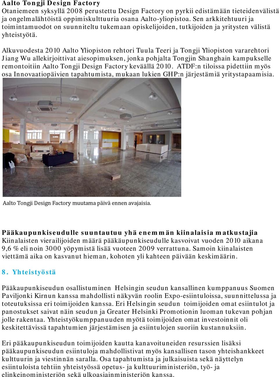 Alkuvuodesta 2010 Aalto Yliopiston rehtori Tuula Teeri ja Tongji Yliopiston vararehtori Jiang Wu allekirjoittivat aiesopimuksen, jonka pohjalta Tongjin Shanghain kampukselle remontoitiin Aalto Tongji