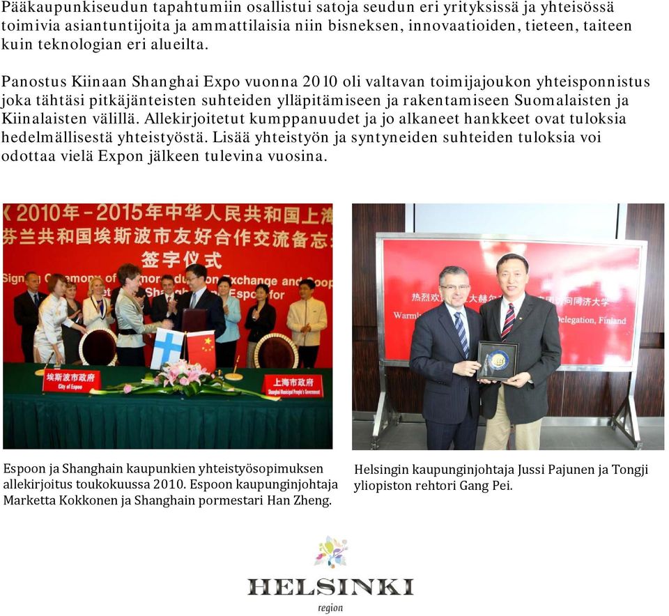 Panostus Kiinaan Shanghai Expo vuonna 2010 oli valtavan toimijajoukon yhteisponnistus joka tähtäsi pitkäjänteisten suhteiden ylläpitämiseen ja rakentamiseen Suomalaisten ja Kiinalaisten välillä.