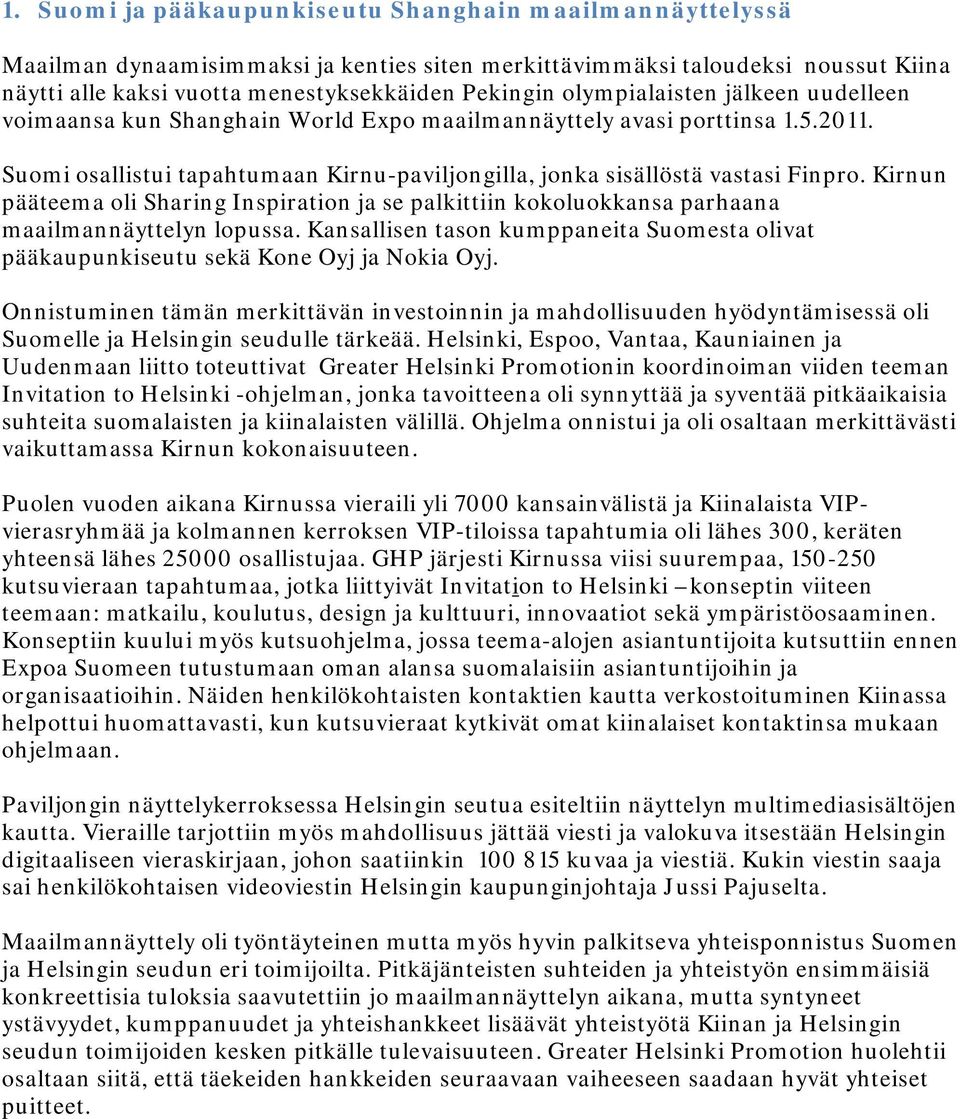 Kirnun pääteema oli Sharing Inspiration ja se palkittiin kokoluokkansa parhaana maailmannäyttelyn lopussa. Kansallisen tason kumppaneita Suomesta olivat pääkaupunkiseutu sekä Kone Oyj ja Nokia Oyj.
