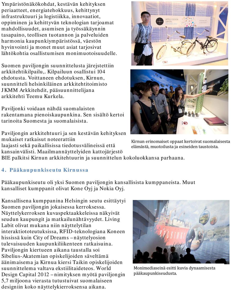 Suomen paviljongin suunnittelusta järejstettiin arkkitehtikilpailu,. Kilpailuun osallistui 104 ehdotusta.