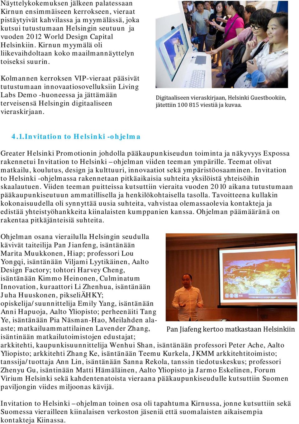 Kolmannen kerroksen VIP-vieraat pääsivät tutustumaan innovaatiosovelluksiin Living Labs Demo -huoneessa ja jättämään terveisensä Helsingin digitaaliseen vieraskirjaan.