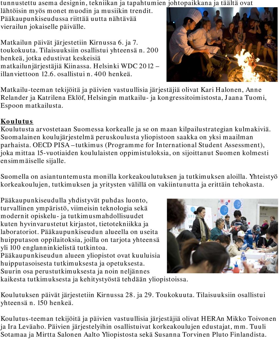 200 henkeä, jotka edustivat keskeisiä matkailunjärjestäjiä Kiinassa. Helsinki WDC 2012 illanviettoon 12.6. osallistui n. 400 henkeä.