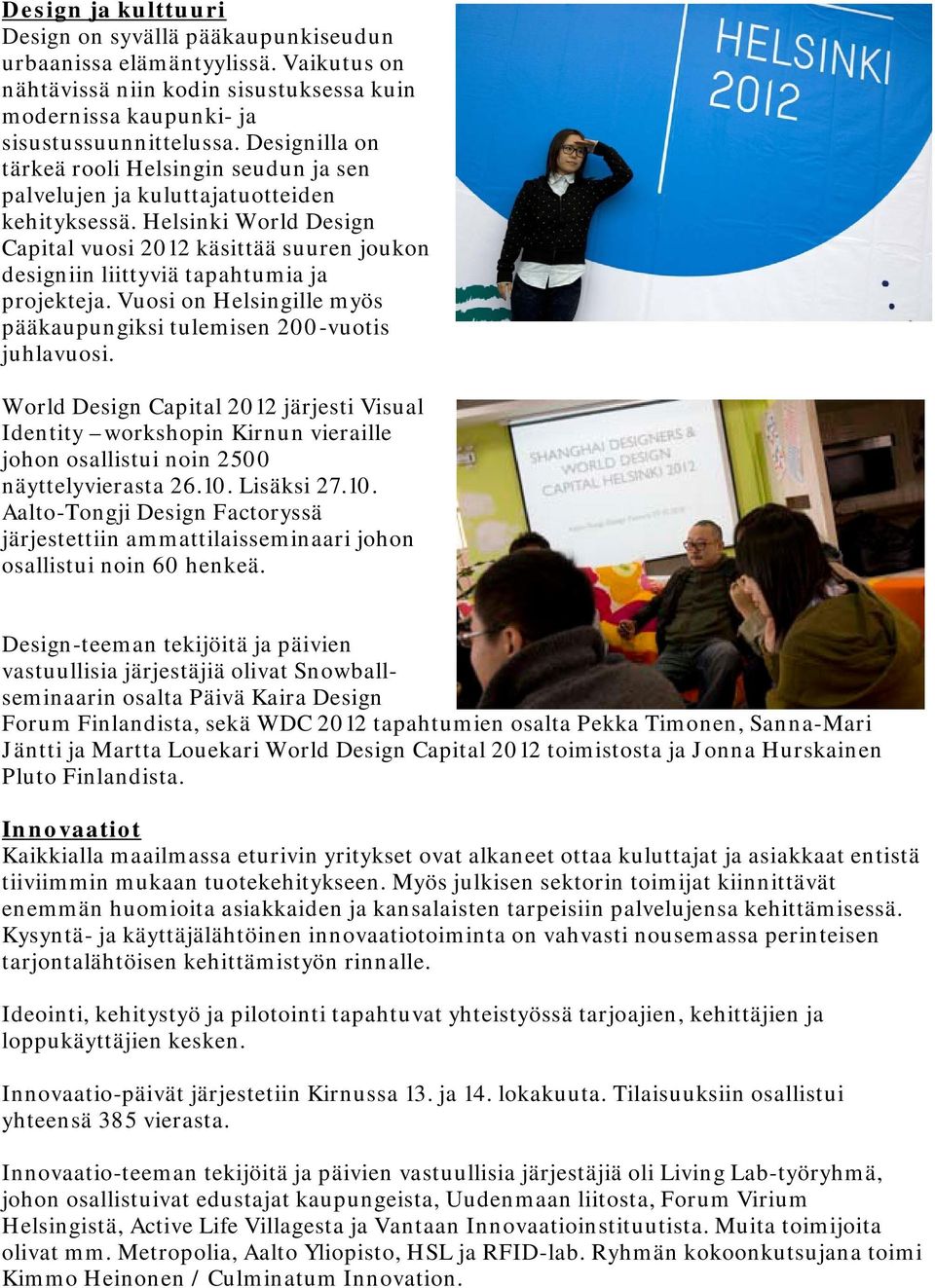 Helsinki World Design Capital vuosi 2012 käsittää suuren joukon designiin liittyviä tapahtumia ja projekteja. Vuosi on Helsingille myös pääkaupungiksi tulemisen 200-vuotis juhlavuosi.