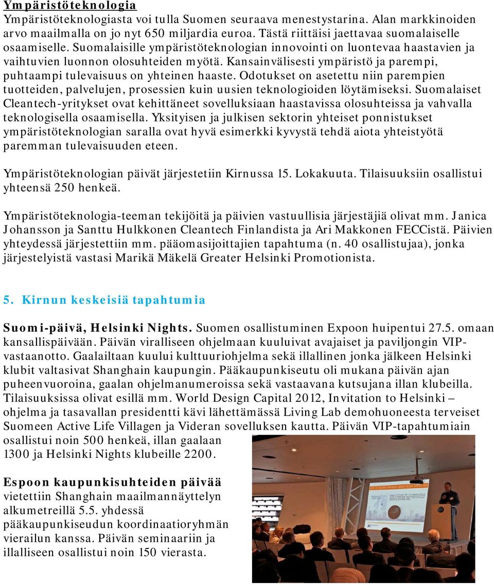 Kansainvälisesti ympäristö ja parempi, puhtaampi tulevaisuus on yhteinen haaste. Odotukset on asetettu niin parempien tuotteiden, palvelujen, prosessien kuin uusien teknologioiden löytämiseksi.