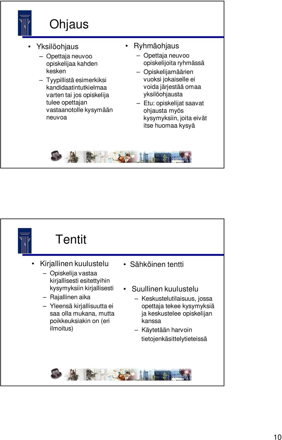 itse huomaa kysyä Tentit Kirjallinen kuulustelu Opiskelija vastaa kirjallisesti esitettyihin kysymyksiin kirjallisesti Rajallinen aika Yleensä kirjallisuutta ei saa olla mukana, mutta