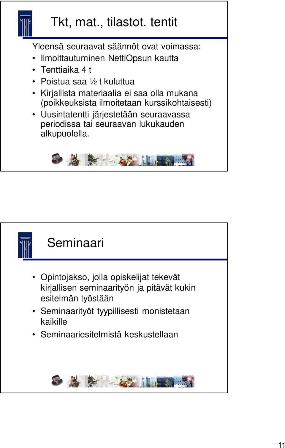 Kirjallista materiaalia ei saa olla mukana (poikkeuksista ilmoitetaan kurssikohtaisesti) Uusintatentti järjestetään seuraavassa