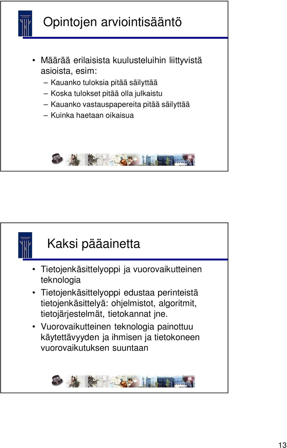 Tietojenkäsittelyoppi ja vuorovaikutteinen teknologia Tietojenkäsittelyoppi edustaa perinteistä tietojenkäsittelyä: ohjelmistot,