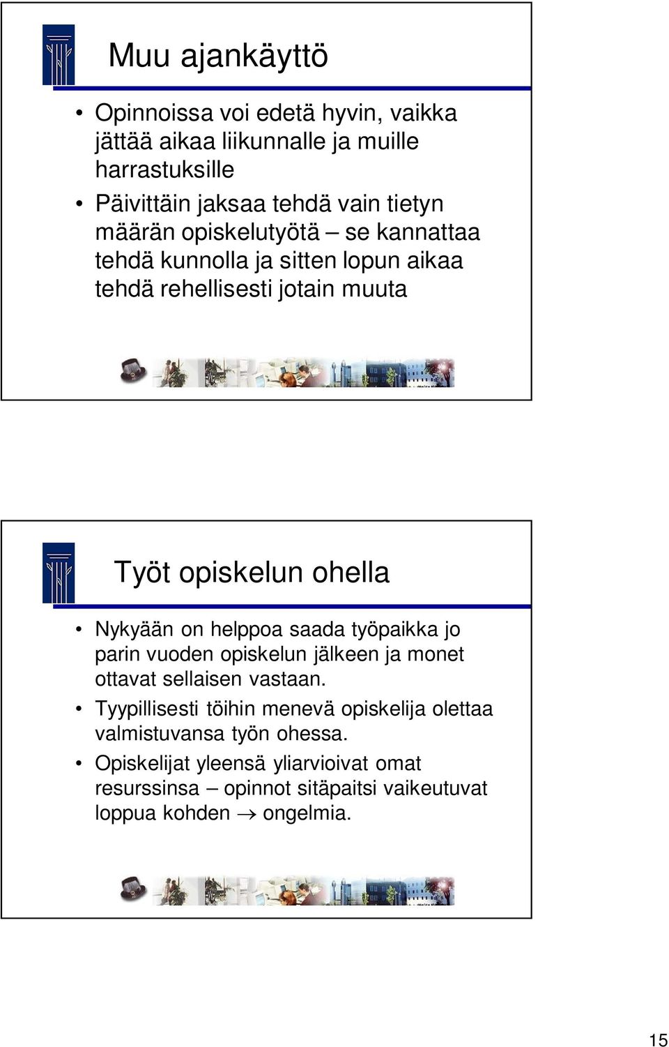helppoa saada työpaikka jo parin vuoden opiskelun jälkeen ja monet ottavat sellaisen vastaan.
