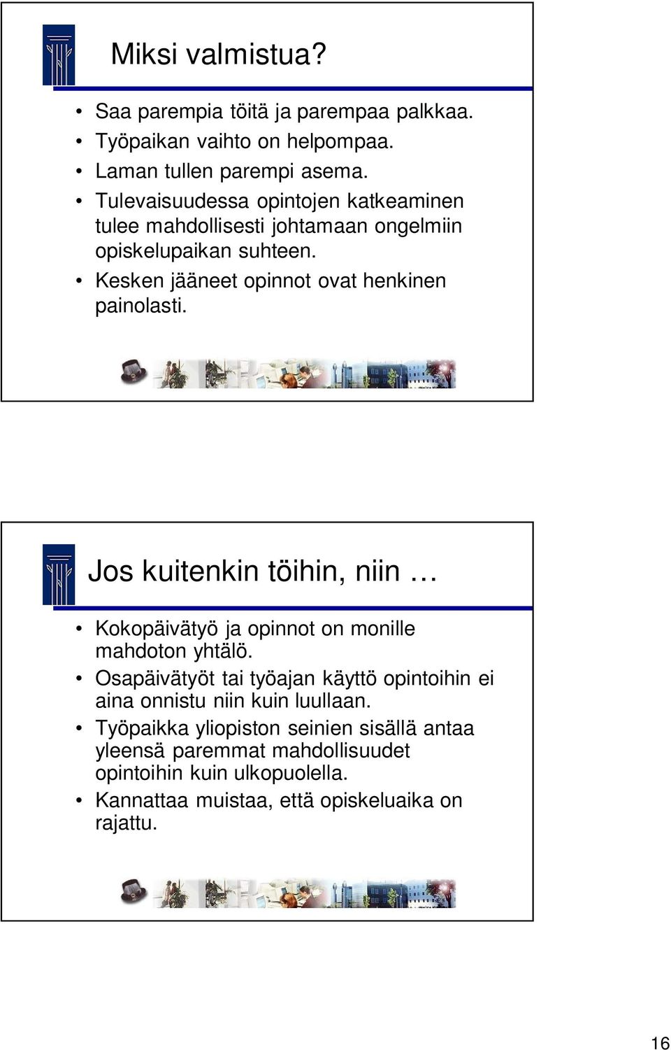 Kesken jääneet opinnot ovat henkinen painolasti. Jos kuitenkin töihin, niin Kokopäivätyö ja opinnot on monille mahdoton yhtälö.