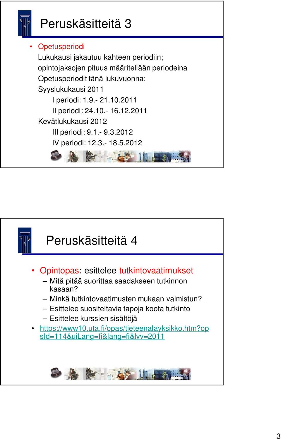 2012 Peruskäsitteitä 4 Opintopas: esittelee tutkintovaatimukset Mitä pitää suorittaa saadakseen tutkinnon kasaan?