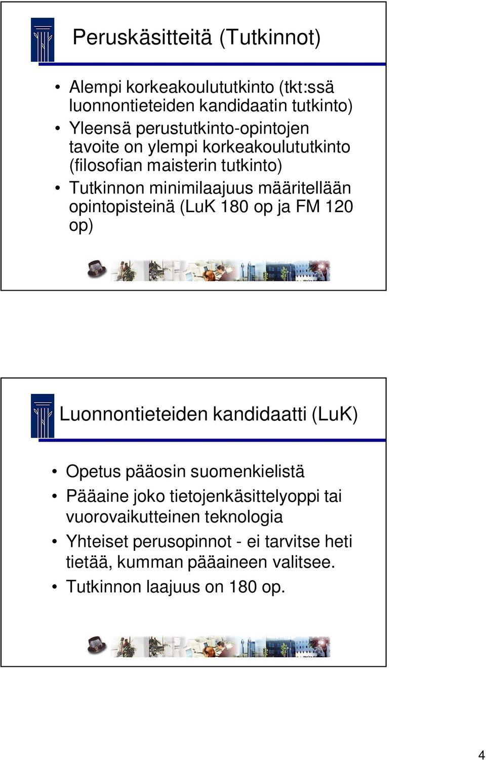 opintopisteinä (LuK 180 op ja FM 120 op) Luonnontieteiden kandidaatti (LuK) Opetus pääosin suomenkielistä Pääaine joko