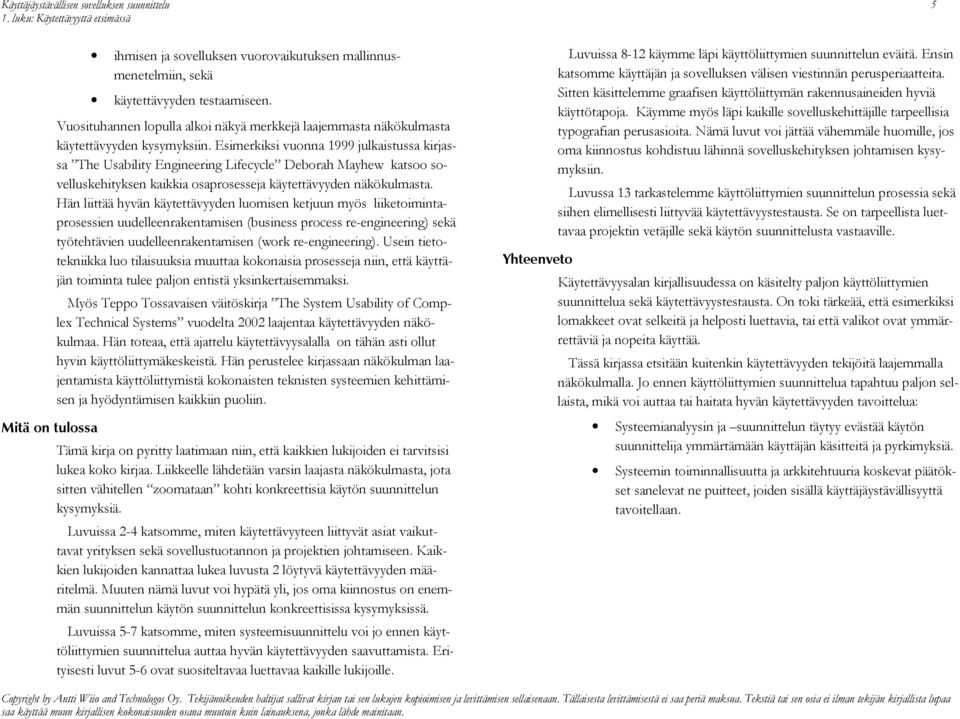 Esimerkiksi vuonna 1999 julkaistussa kirjassa The Usability Engineering Lifecycle Deborah Mayhew katsoo sovelluskehityksen kaikkia osaprosesseja käytettävyyden näkökulmasta.