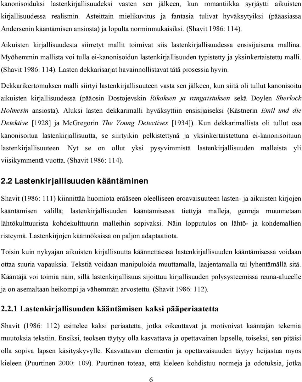Aikuisten kirjallisuudesta siirretyt mallit toimivat siis lastenkirjallisuudessa ensisijaisena mallina.