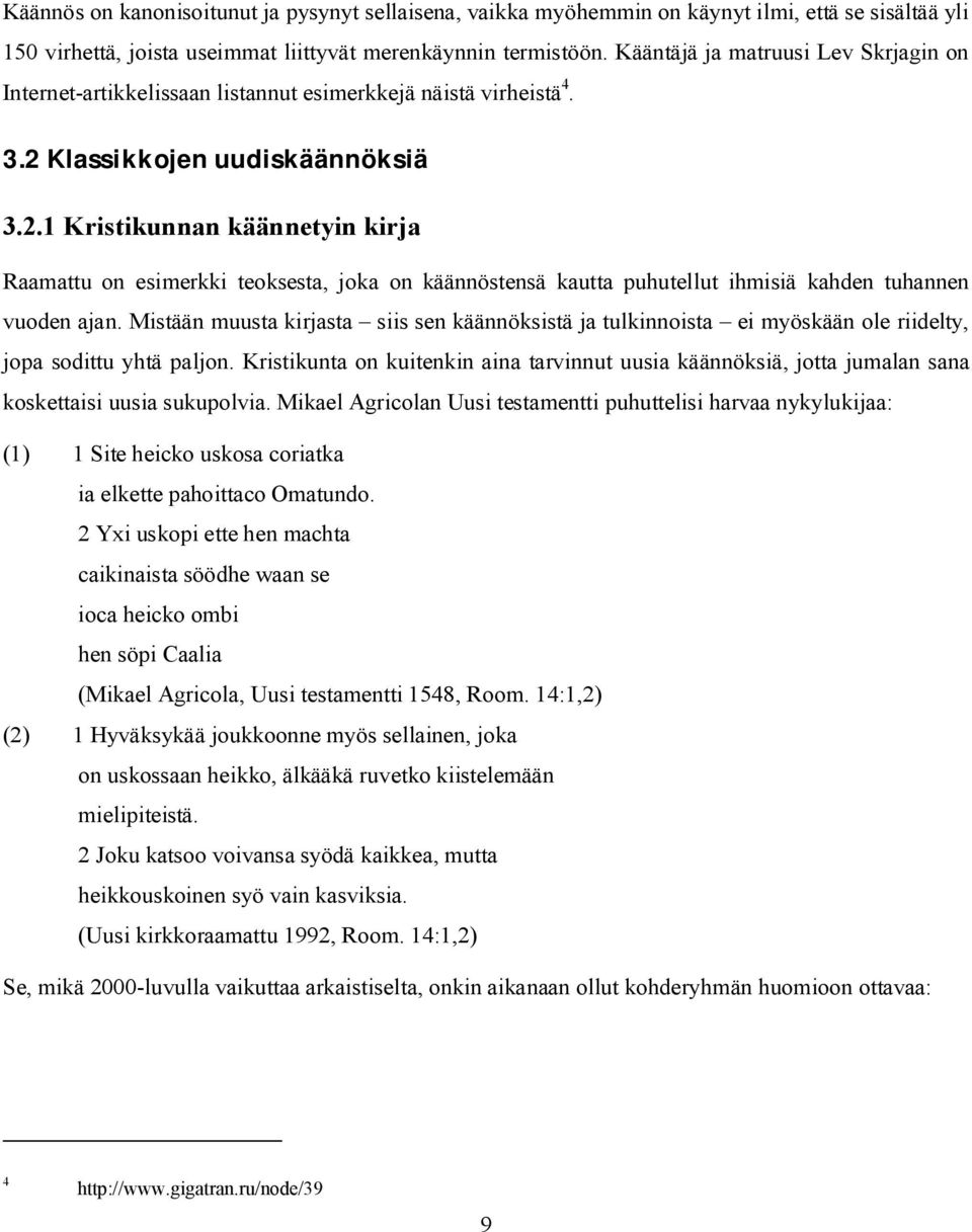 Klassikkojen uudiskäännöksiä 3.2.1 Kristikunnan käännetyin kirja Raamattu on esimerkki teoksesta, joka on käännöstensä kautta puhutellut ihmisiä kahden tuhannen vuoden ajan.