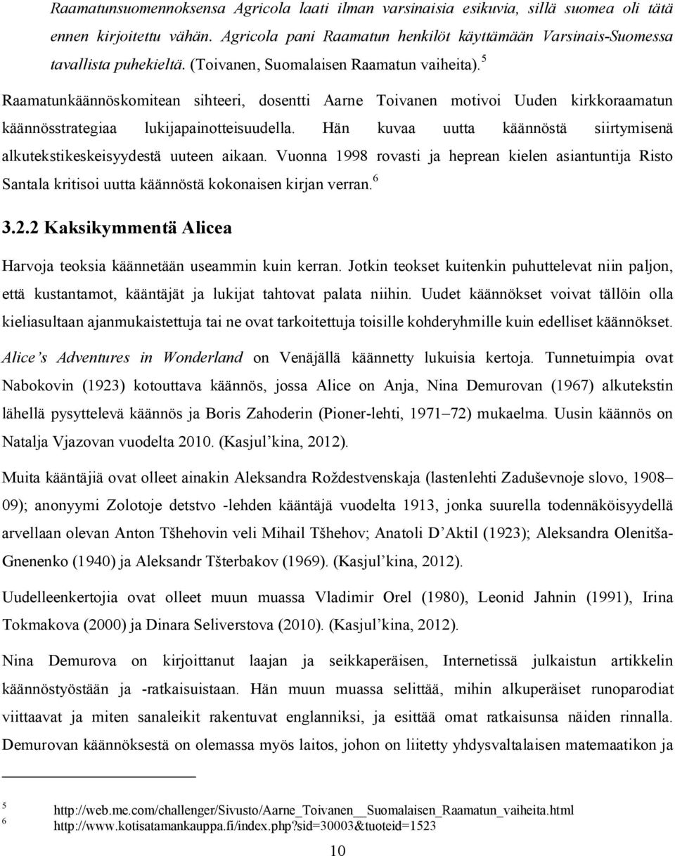 Hän kuvaa uutta käännöstä siirtymisenä alkutekstikeskeisyydestä uuteen aikaan. Vuonna 1998 rovasti ja heprean kielen asiantuntija Risto Santala kritisoi uutta käännöstä kokonaisen kirjan verran. 6 3.